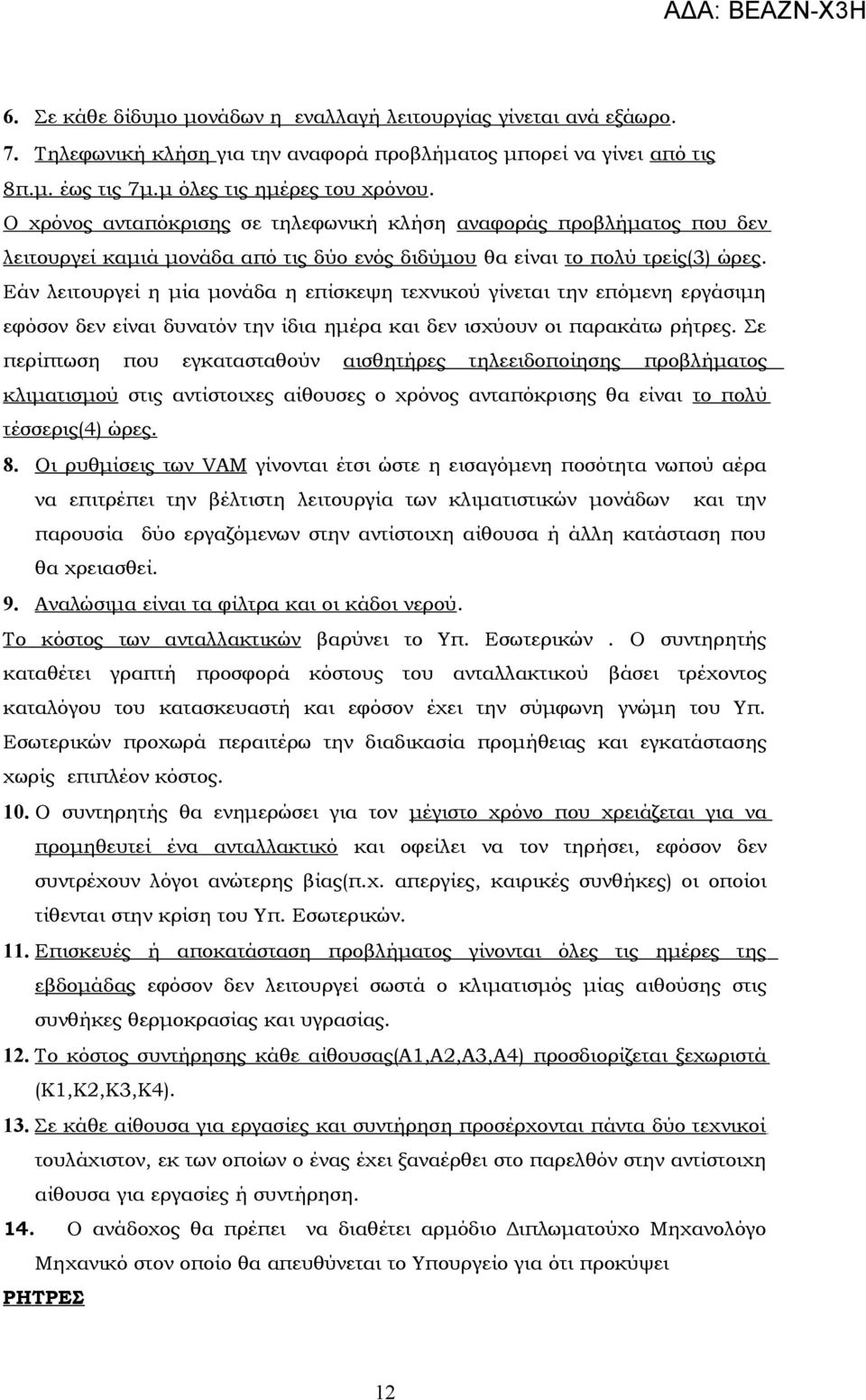 Εάν λειτουργεί η μία μονάδα η επίσκεψη τεχνικού γίνεται την επόμενη εργάσιμη εφόσον δεν είναι δυνατόν την ίδια ημέρα και δεν ισχύουν οι παρακάτω ρήτρες.