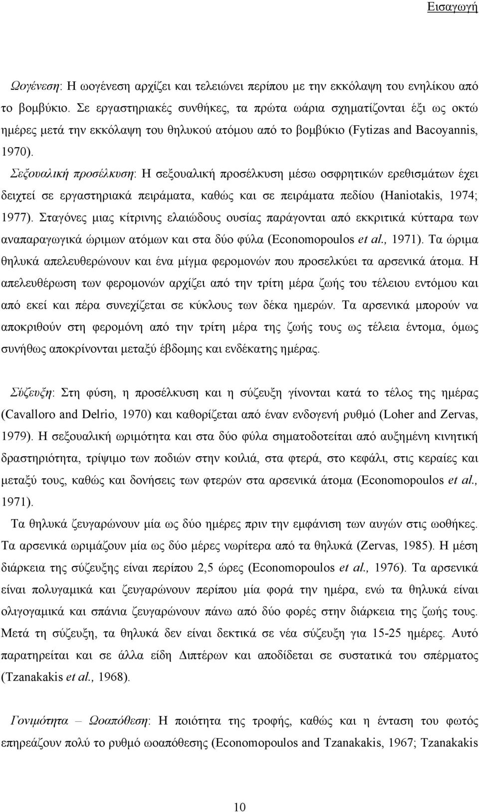 Σεξουαλική προσέλκυση: Η σεξουαλική προσέλκυση µέσω οσφρητικών ερεθισµάτων έχει δειχτεί σε εργαστηριακά πειράµατα, καθώς και σε πειράµατα πεδίου (Haniotakis, 1974; 1977).