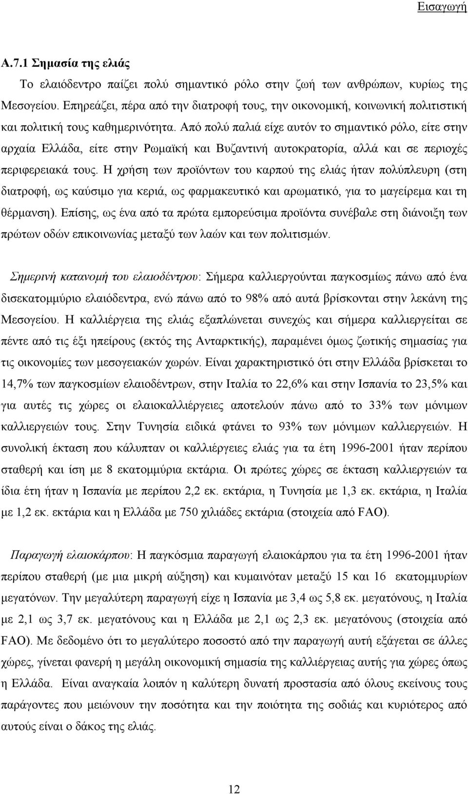 Από πολύ παλιά είχε αυτόν το σηµαντικό ρόλο, είτε στην αρχαία Ελλάδα, είτε στην Ρωµαϊκή και Βυζαντινή αυτοκρατορία, αλλά και σε περιοχές περιφερειακά τους.