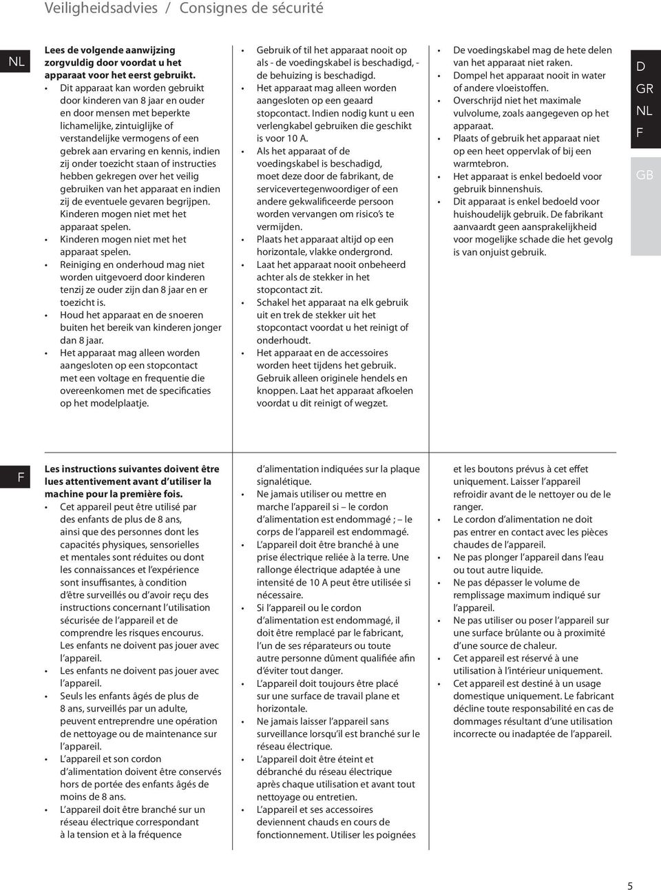 onder toezicht staan of instructies hebben gekregen over het veilig gebruiken van het apparaat en indien zij de eventuele gevaren begrijpen. Kinderen mogen niet met het apparaat spelen.