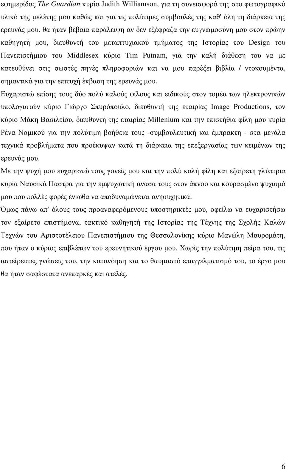 για την καλή διάθεση του να µε κατευθύνει στις σωστές πηγές πληροφοριών και να µου παρέξει βιβλία / ντοκουµέντα, σηµαντικά για την επιτυχή έκβαση της ερευνάς µου.