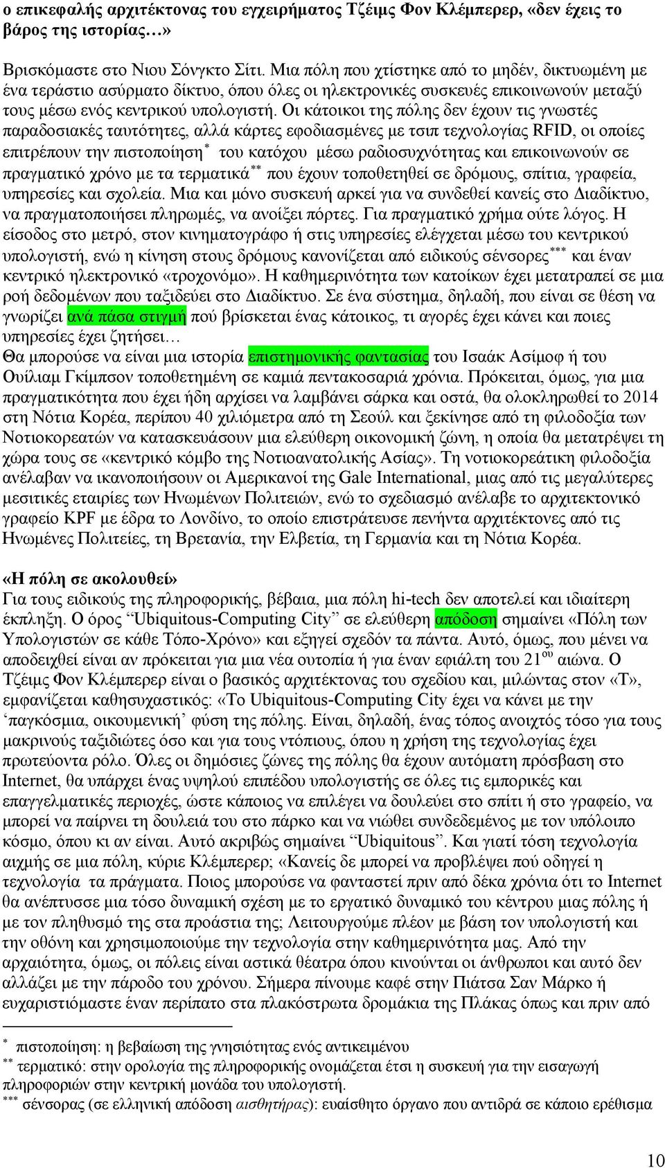 Οι κάτοικοι της πόλης δεν έχουν τις γνωστές παραδοσιακές ταυτότητες, αλλά κάρτες εφοδιασμένες με τσιπ τεχνολογίας RFID, οι οποίες επιτρέπουν την πιστοποίηση του κατόχου μέσω ραδιοσυχνότητας και