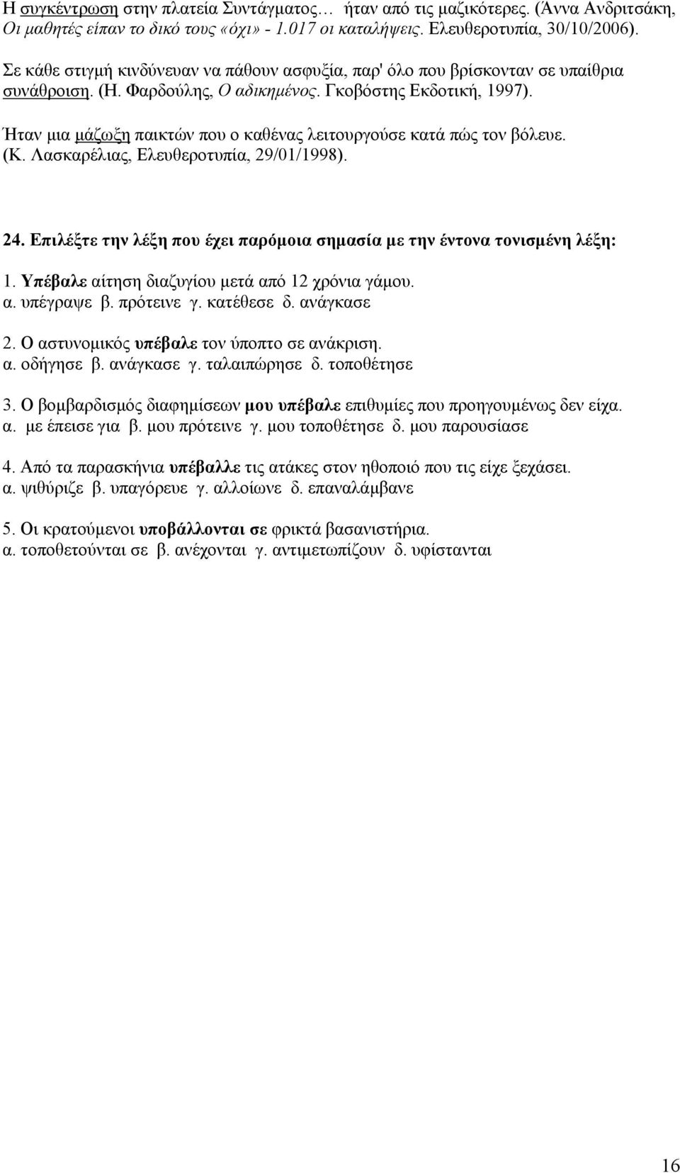 Ήταν μια μάζωξη παικτών που ο καθένας λειτουργούσε κατά πώς τον βόλευε. (Κ. Λασκαρέλιας, Ελευθεροτυπία, 29/01/1998). 24. Επιλέξτε την λέξη που έχει παρόμοια σημασία με την έντονα τονισμένη λέξη: 1.