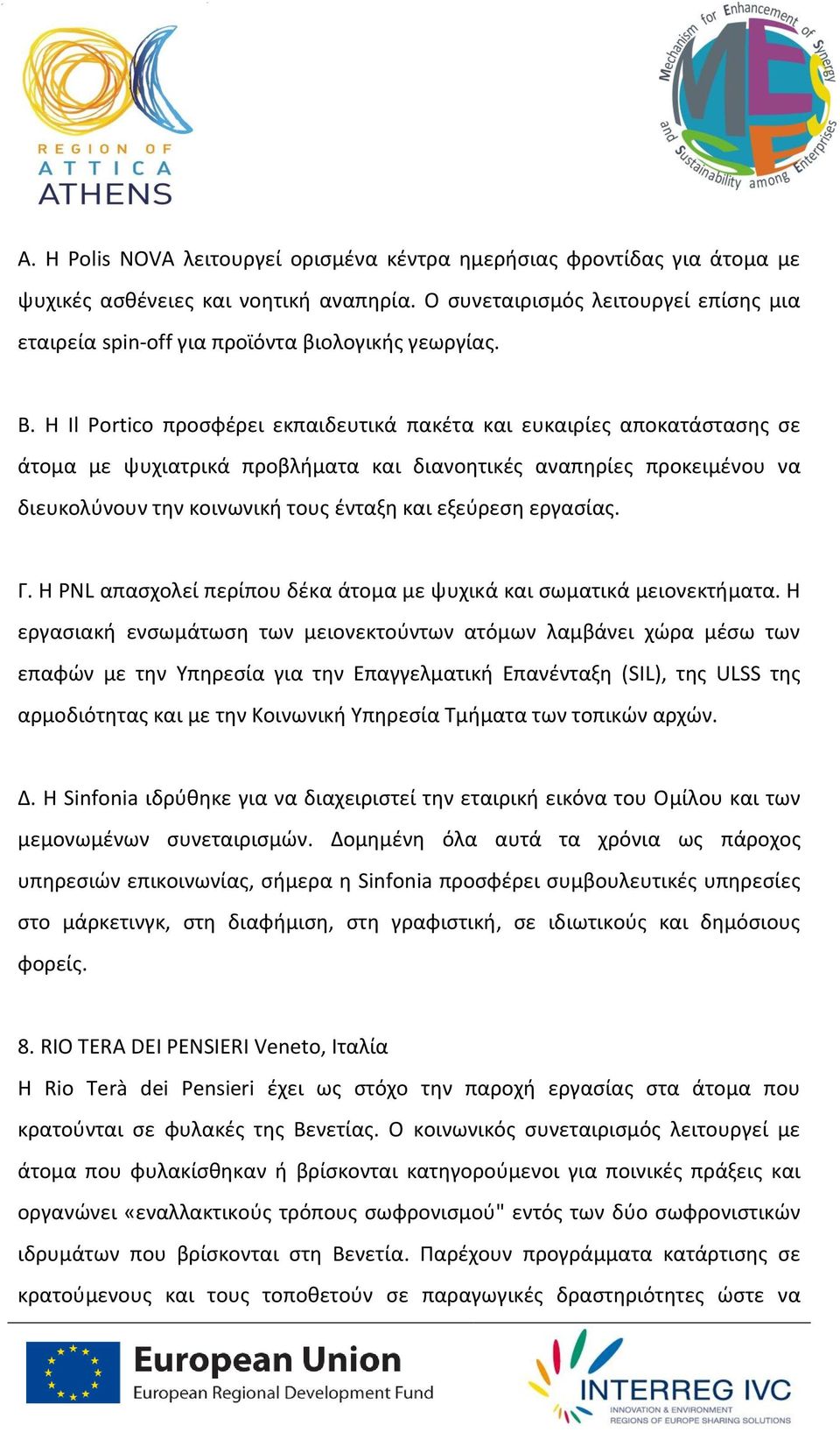 Η Il Portico προσφέρει εκπαιδευτικά πακέτα και ευκαιρίες αποκατάστασης σε άτομα με ψυχιατρικά προβλήματα και διανοητικές αναπηρίες προκειμένου να διευκολύνουν την κοινωνική τους ένταξη και εξεύρεση