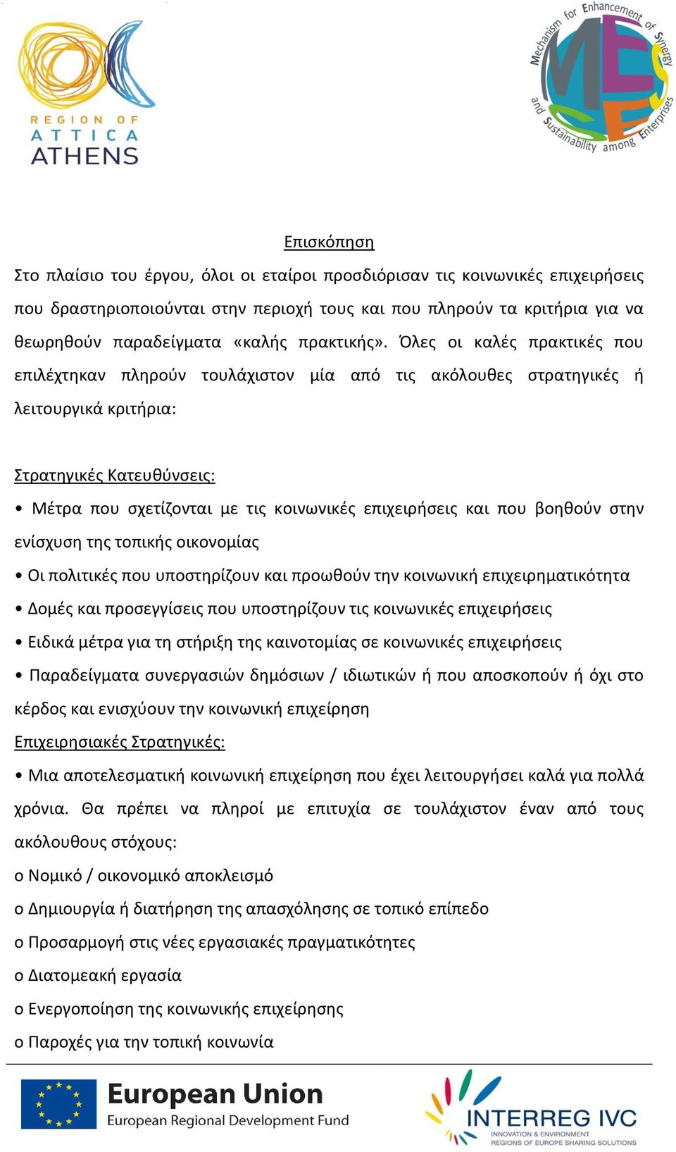 Όλες οι καλές πρακτικές που επιλέχτηκαν πληρούν τουλάχιστον μία από τις ακόλουθες στρατηγικές ή λειτουργικά κριτήρια: Στρατηγικές Κατευθύνσεις: Μέτρα που σχετίζονται με τις κοινωνικές επιχειρήσεις