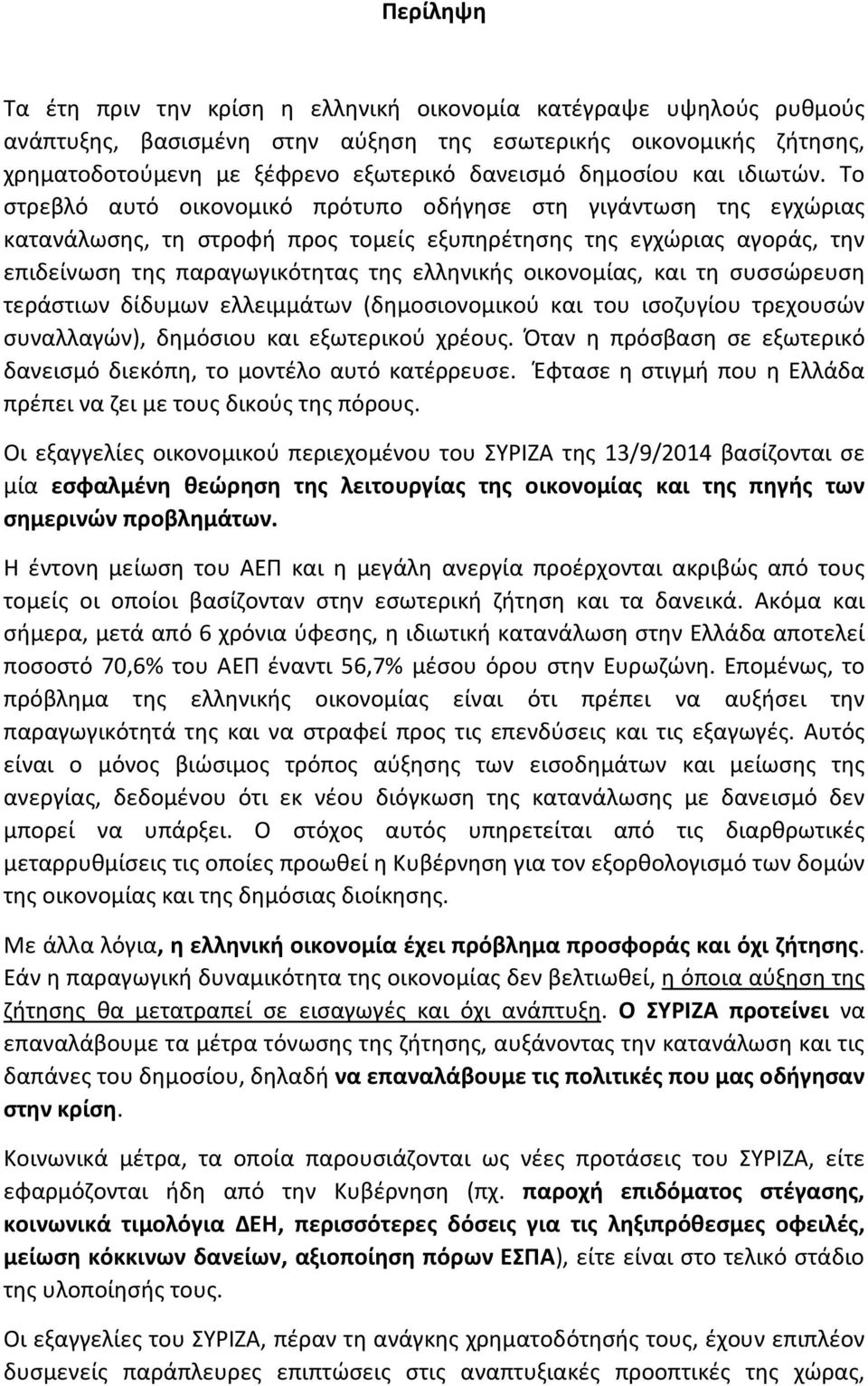 Το στρεβλό αυτό οικονομικό πρότυπο οδήγησε στη γιγάντωση της εγχώριας κατανάλωσης, τη στροφή προς τομείς εξυπηρέτησης της εγχώριας αγοράς, την επιδείνωση της παραγωγικότητας της ελληνικής οικονομίας,