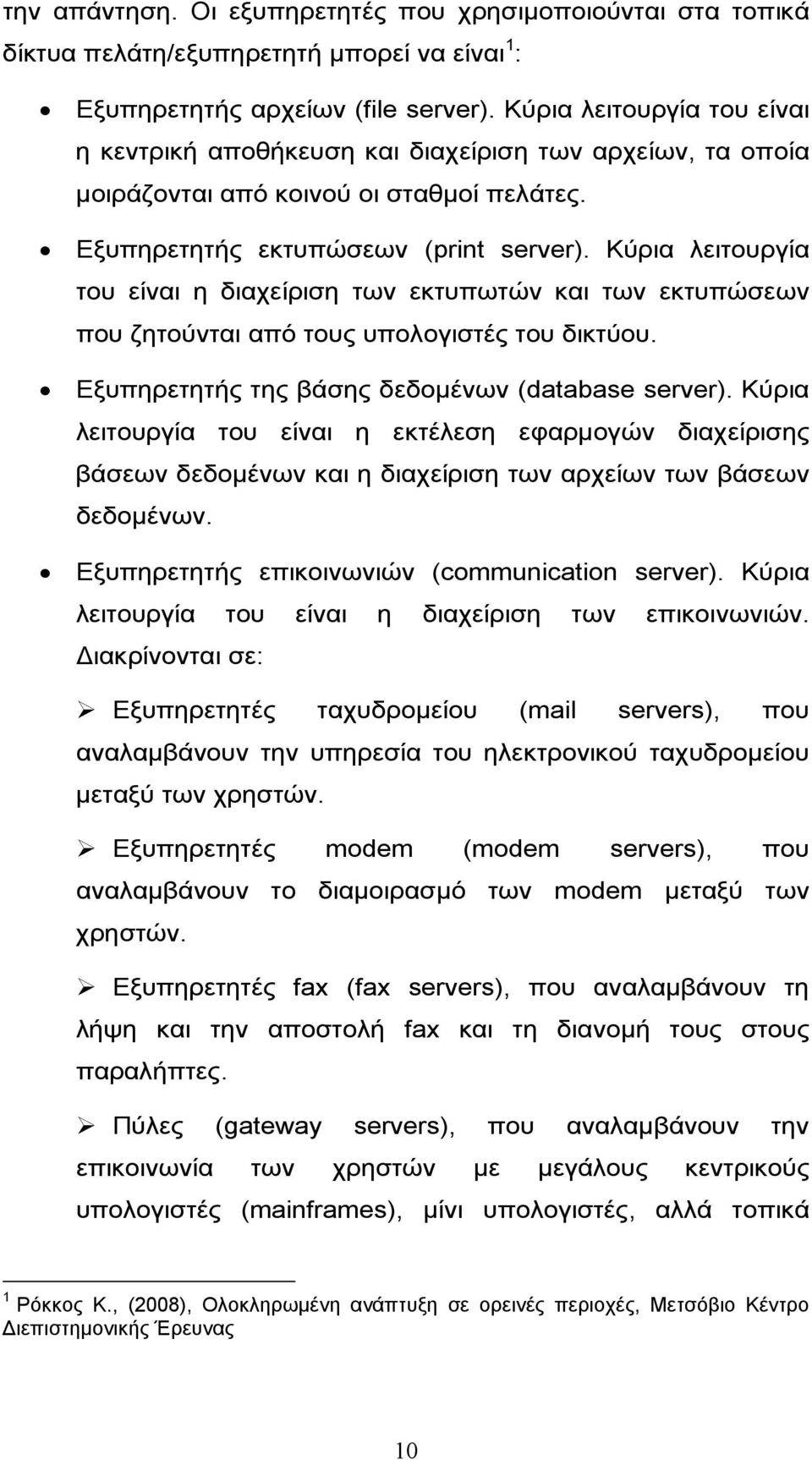 Κύρια λειτουργία του είναι η διαχείριση των εκτυπωτών και των εκτυπώσεων που ζητούνται από τους υπολογιστές του δικτύου. Εξυπηρετητής της βάσης δεδομένων (database server).