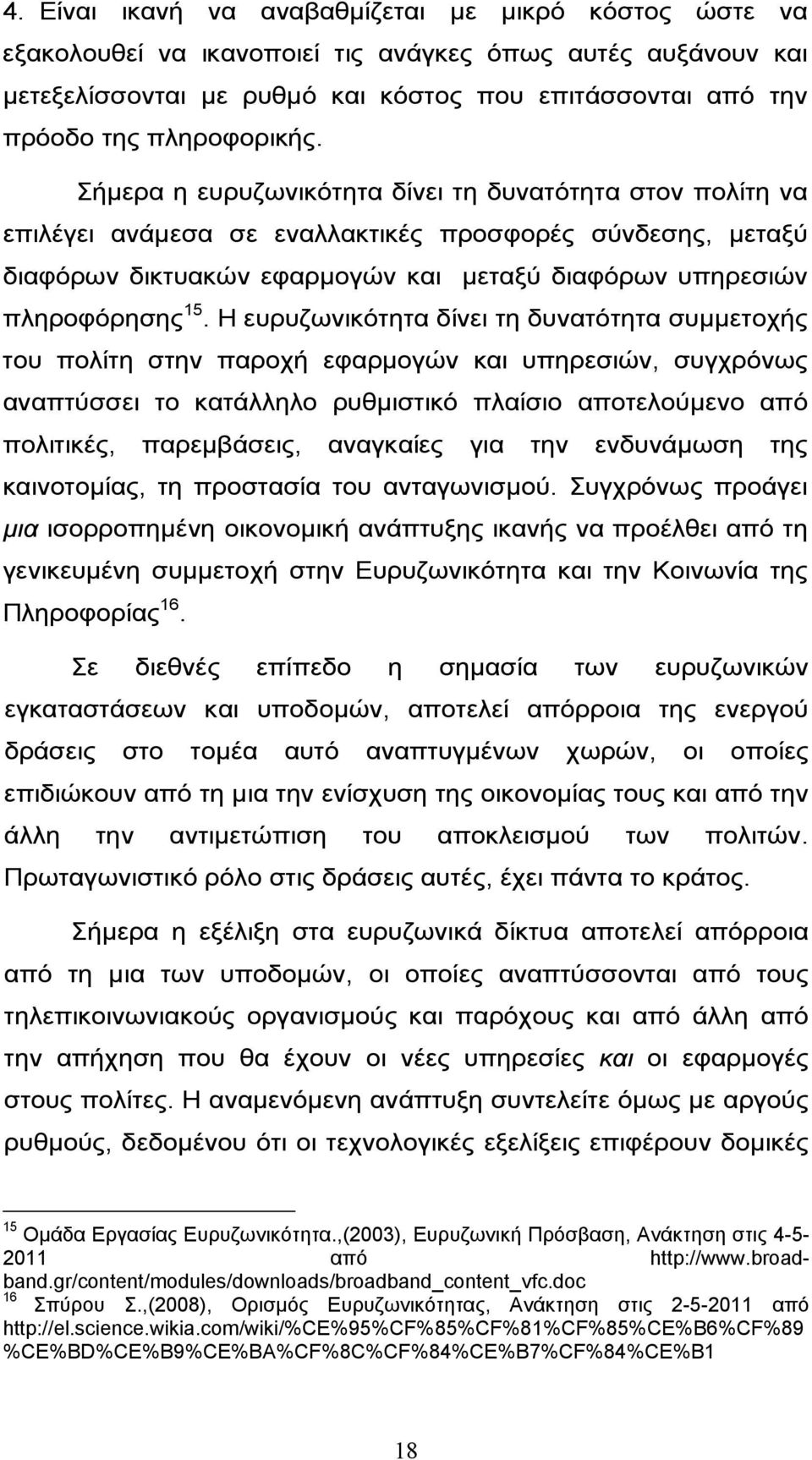 Σήμερα η ευρυζωνικότητα δίνει τη δυνατότητα στον πολίτη να επιλέγει ανάμεσα σε εναλλακτικές προσφορές σύνδεσης, μεταξύ διαφόρων δικτυακών εφαρμογών και μεταξύ διαφόρων υπηρεσιών πληροφόρησης 15.