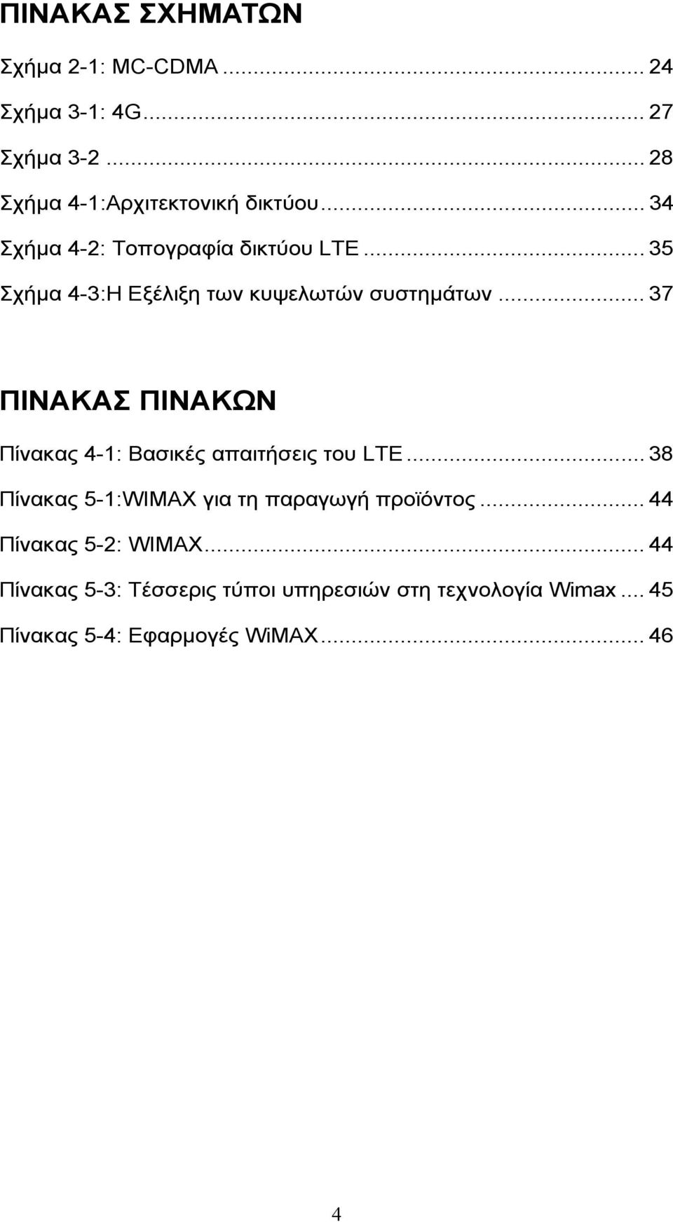 .. 37 ΠΙΝΑΚΑΣ ΠΙΝΑΚΩΝ Πίνακας 4-1: Βασικές απαιτήσεις του LTE... 38 Πίνακας 5-1:WIMAX για τη παραγωγή προϊόντος.