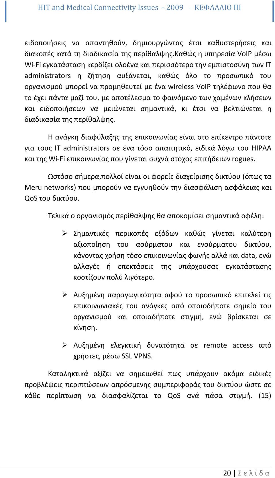 ένα wireless VoIP τηλέφωνο που θα το έχει πάντα μαζί του, με αποτέλεσμα το φαινόμενο των χαμένων κλήσεων και ειδοποιήσεων να μειώνεται σημαντικά, κι έτσι να βελτιώνεται η διαδικασία της περίθαλψης.