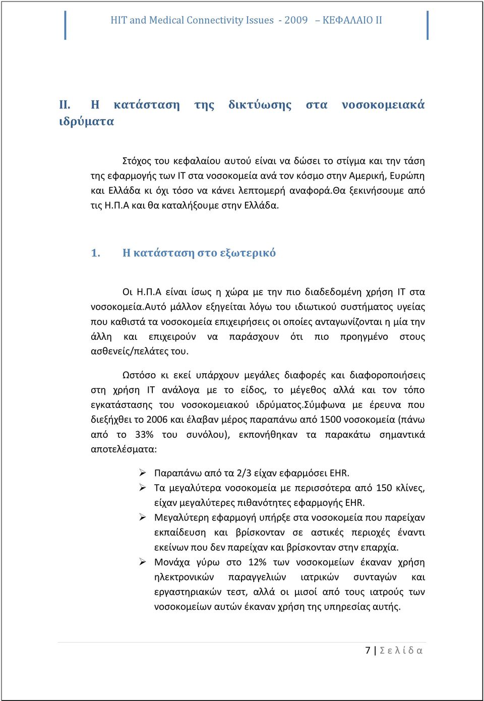 κι όχι τόσο να κάνει λεπτομερή αναφορά.θα ξεκινήσουμε από τις Η.Π.Α και θα καταλήξουμε στην Ελλάδα. 1. Η κατάσταση στο εξωτερικό Οι Η.Π.Α είναι ίσως η χώρα με την πιο διαδεδομένη χρήση ΙΤ στα νοσοκομεία.