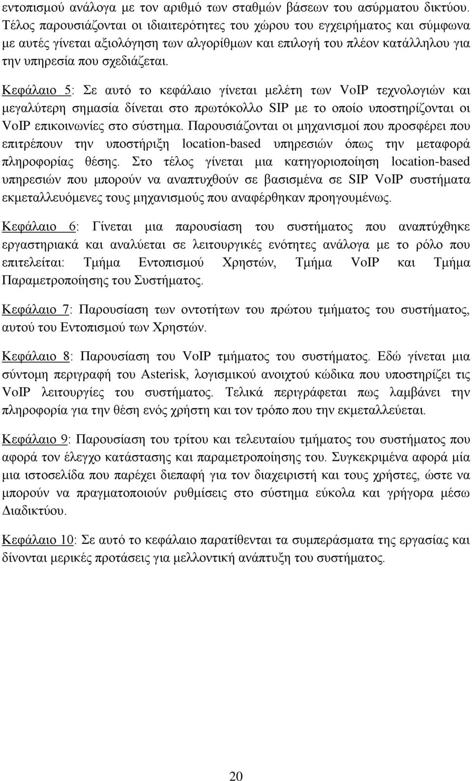 Κεφάλαιο 5: Σε αυτό το κεφάλαιο γίνεται μελέτη των VoIP τεχνολογιών και μεγαλύτερη σημασία δίνεται στο πρωτόκολλο SIP με το οποίο υποστηρίζονται οι VoIP επικοινωνίες στο σύστημα.