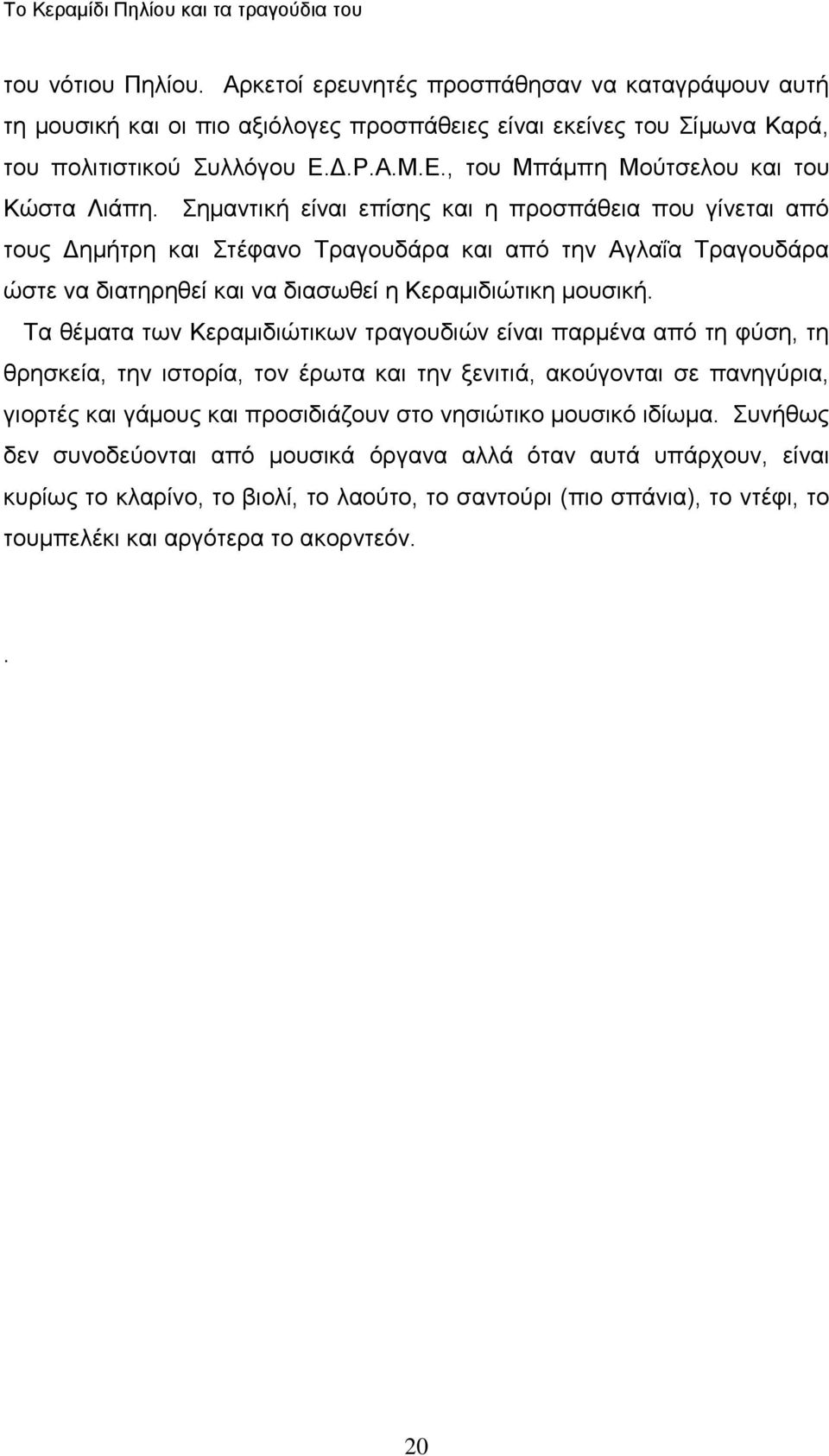 εκαληηθή είλαη επίζεο θαη ε πξνζπάζεηα πνπ γίλεηαη από ηνπο Γεκήηξε θαη ηέθαλν Σξαγνπδάξα θαη από ηελ Αγιαΐα Σξαγνπδάξα ώζηε λα δηαηεξεζεί θαη λα δηαζσζεί ε Κεξακηδηώηηθε κνπζηθή.