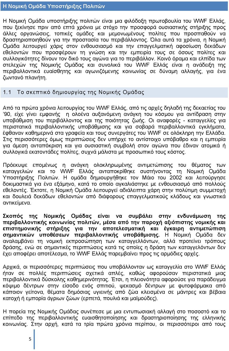 Όλα αυτά τα χρόνια, η Νοµική Οµάδα λειτουργεί χάρις στον ενθουσιασµό και την επαγγελµατική αφοσίωση δεκάδων εθελοντών που προσφέρουν τη γνώση και την εµπειρία τους σε όσους πολίτες και συλλογικότητες