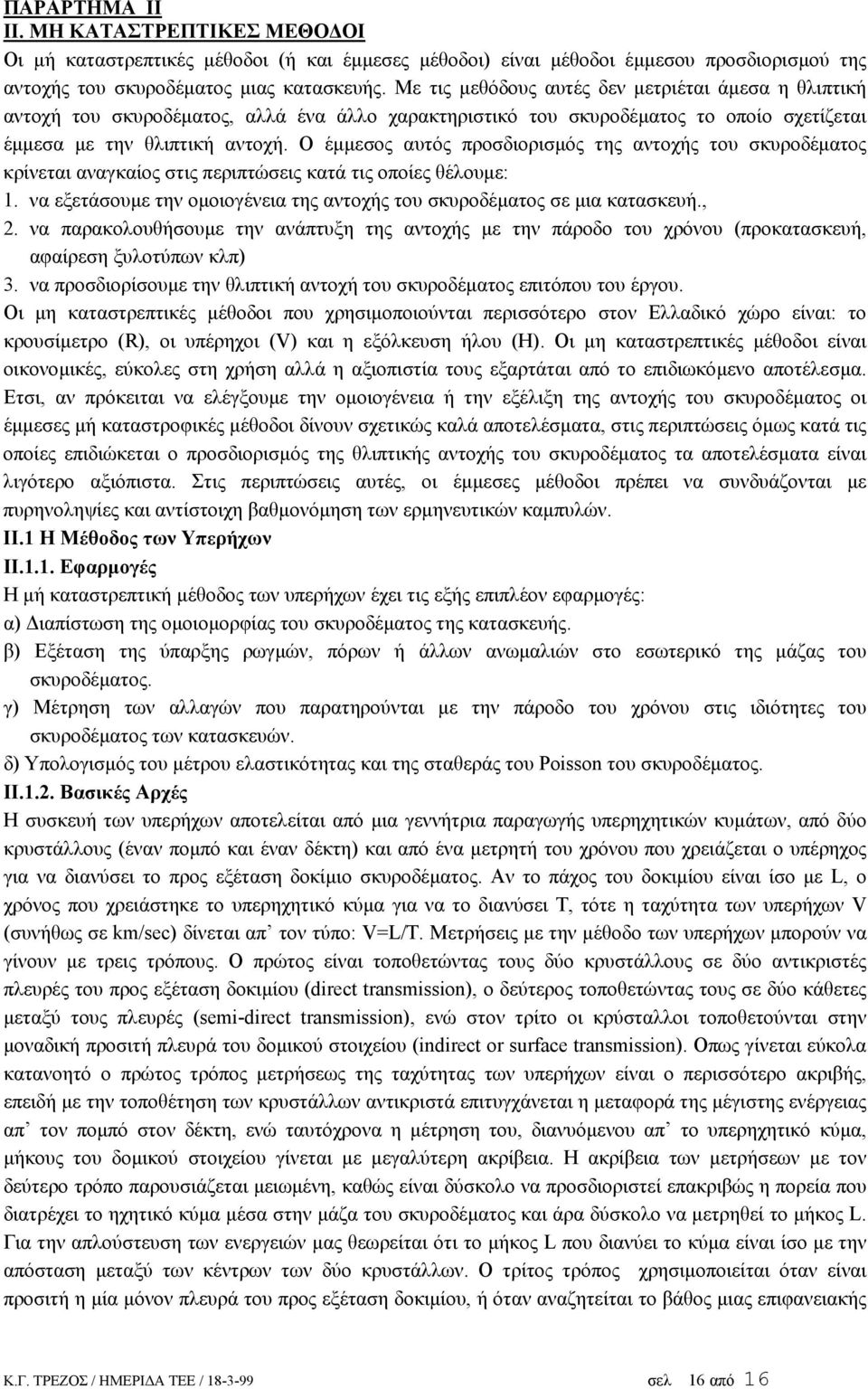 Ο έµµεσος αυτός προσδιορισµός της αντοχής του σκυροδέµατος κρίνεται αναγκαίος στις περιπτώσεις κατά τις οποίες θέλουµε: 1. να εξετάσουµε την οµοιογένεια της αντοχής του σκυροδέµατος σε µια κατασκευή.