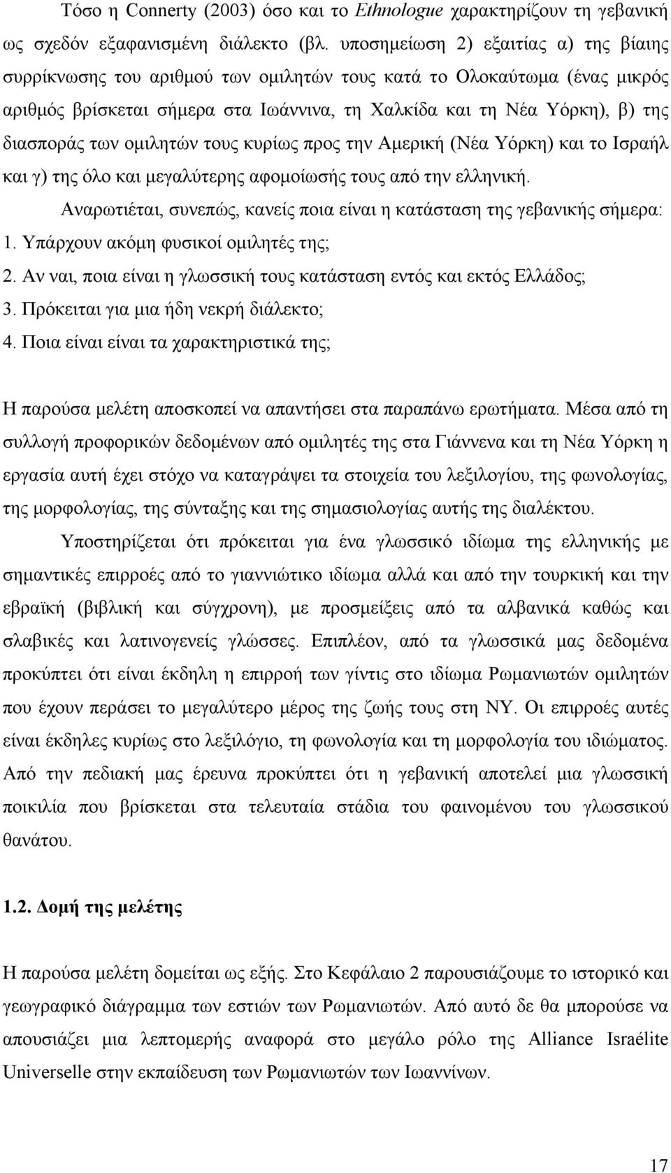 των ομιλητών τους κυρίως προς την Αμερική (Νέα Υόρκη) και το Ισραήλ και γ) της όλο και μεγαλύτερης αφομοίωσής τους από την ελληνική.