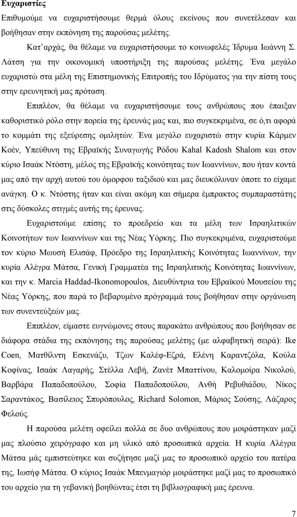 Επιπλέον, θα θέλαμε να ευχαριστήσουμε τους ανθρώπους που έπαιξαν καθοριστικό ρόλο στην πορεία της έρευνάς μας και, πιο συγκεκριμένα, σε ό,τι αφορά το κομμάτι της εξεύρεσης ομιλητών.