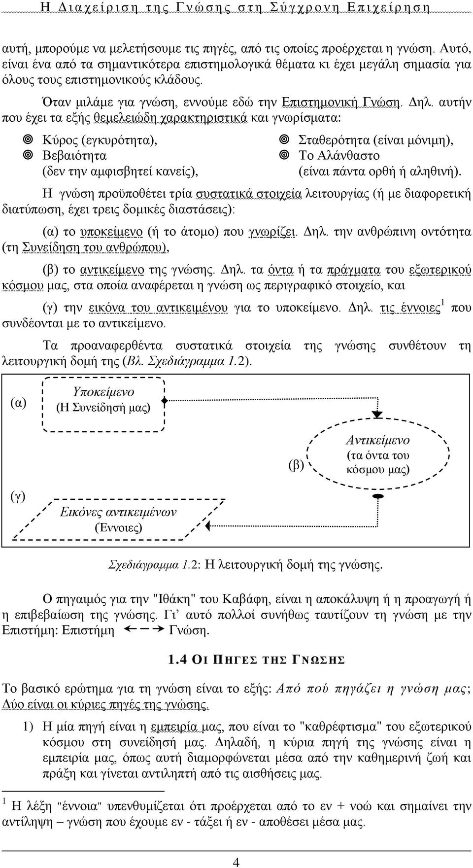 αυτήν που έχει τα εξής θεμελειώδη χαρακτηριστικά και γνωρίσματα: Κύρος (εγκυρότητα), Βεβαιότητα (δεν την αμφισβητεί κανείς), Σταθερότητα (είναι μόνιμη), Το Αλάνθαστο (είναι πάντα ορθή ή αληθινή).