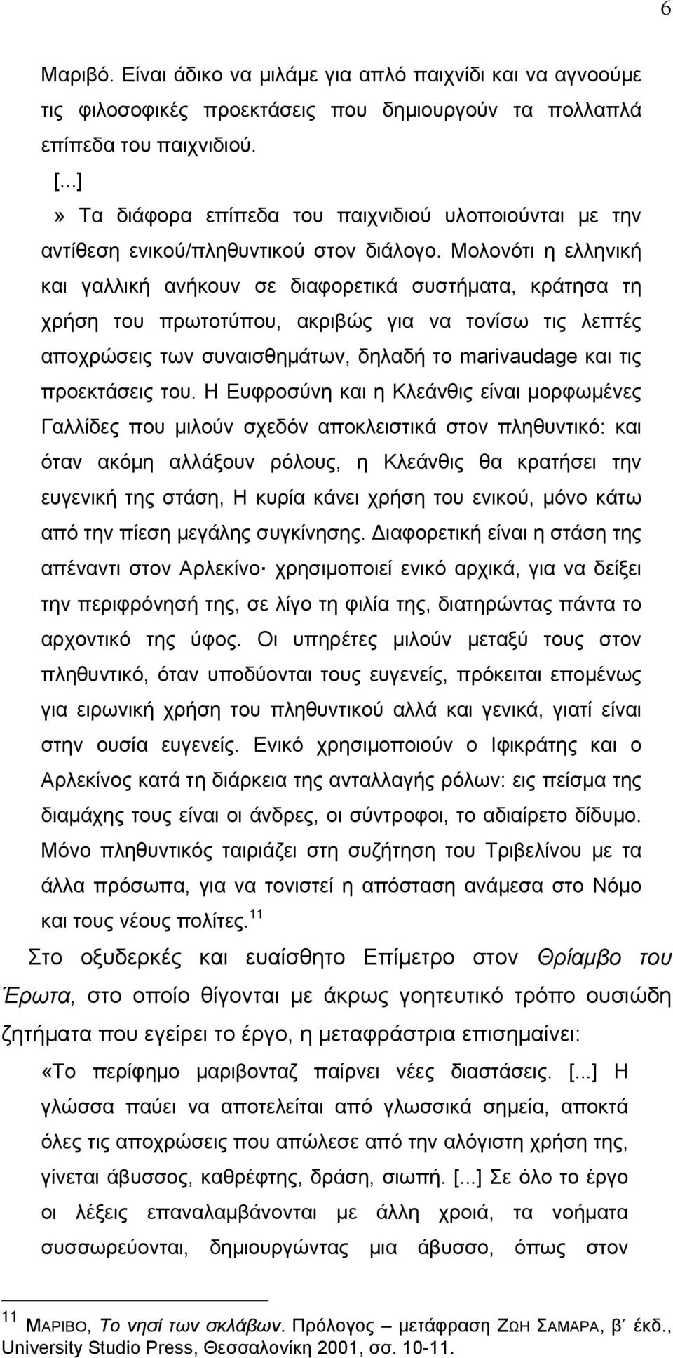 Μολονότι η ελληνική και γαλλική ανήκουν σε διαφορετικά συστήµατα, κράτησα τη χρήση του πρωτοτύπου, ακριβώς για να τονίσω τις λεπτές αποχρώσεις των συναισθηµάτων, δηλαδή το marivaudage και τις