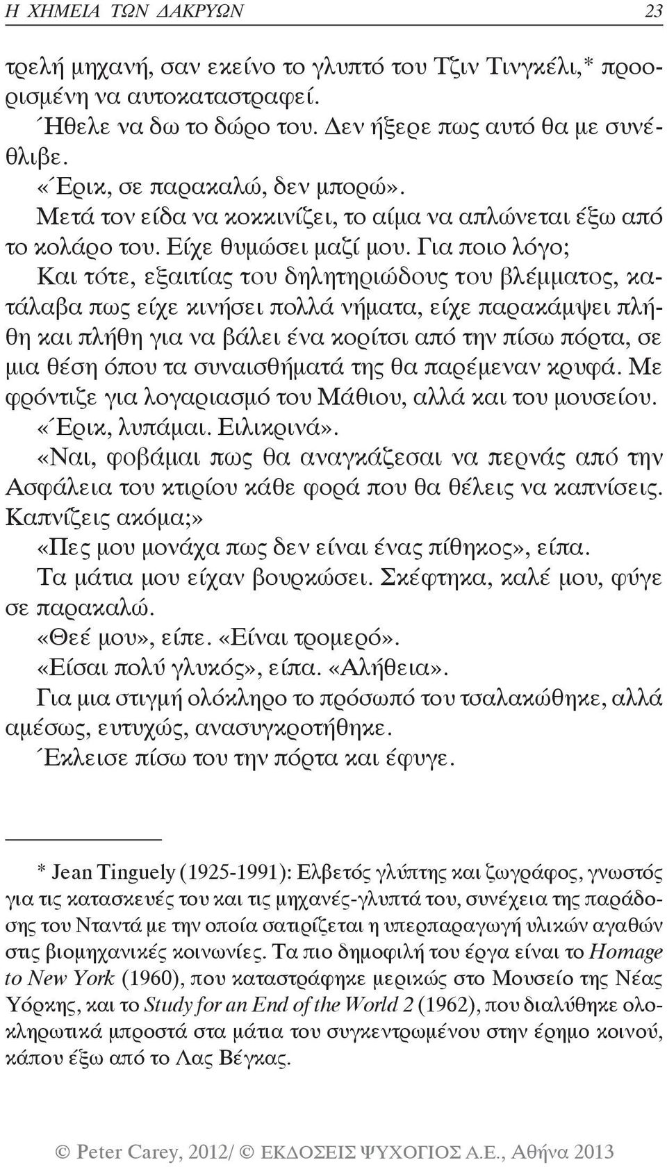 Για ποιο λόγο; Και τότε, εξαιτίας του δηλητηριώδους του βλέμματος, κατάλαβα πως είχε κινήσει πολλά νήματα, είχε παρακάμψει πλήθη και πλήθη για να βάλει ένα κορίτσι από την πίσω πόρτα, σε μια θέση