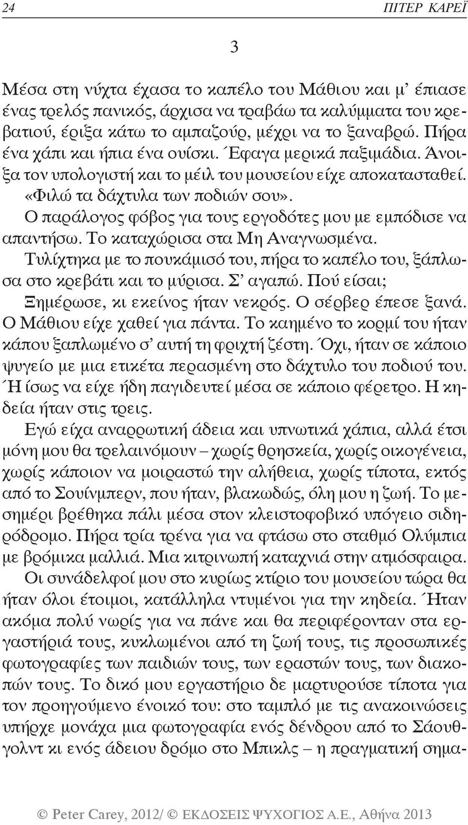 Ο παράλογος φόβος για τους εργοδότες μου με εμπόδισε να απαντήσω. Το καταχώρισα στα Μη Αναγνωσμένα. Τυλίχτηκα με το πουκάμισό του, πήρα το καπέλο του, ξάπλωσα στο κρεβάτι και το μύρισα. Σ αγαπώ.