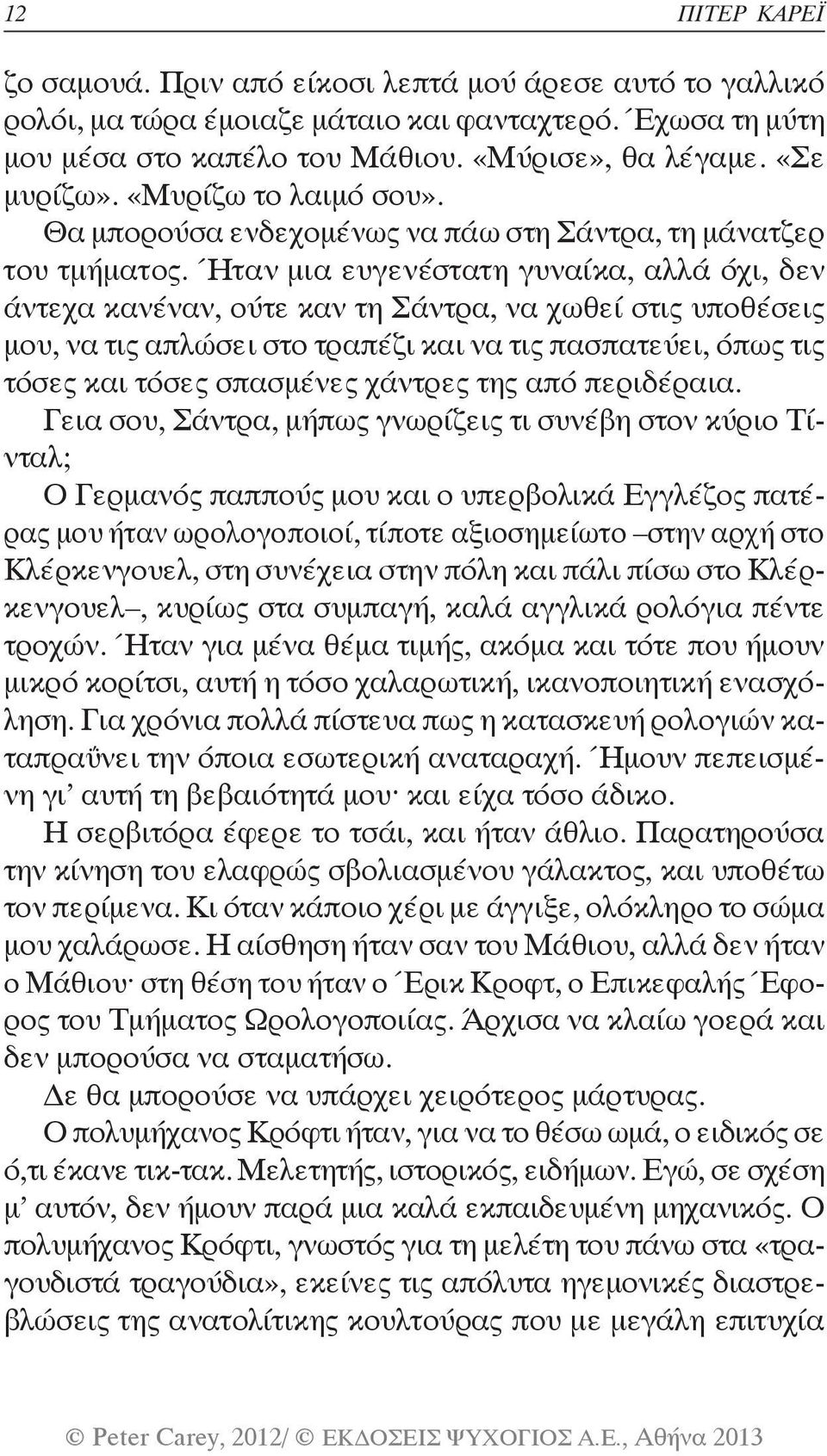 Ήταν μια ευγενέστατη γυναίκα, αλλά όχι, δεν άντεχα κανέναν, ούτε καν τη Σάντρα, να χωθεί στις υποθέσεις μου, να τις απλώσει στο τραπέζι και να τις πασπατεύει, όπως τις τόσες και τόσες σπασμένες