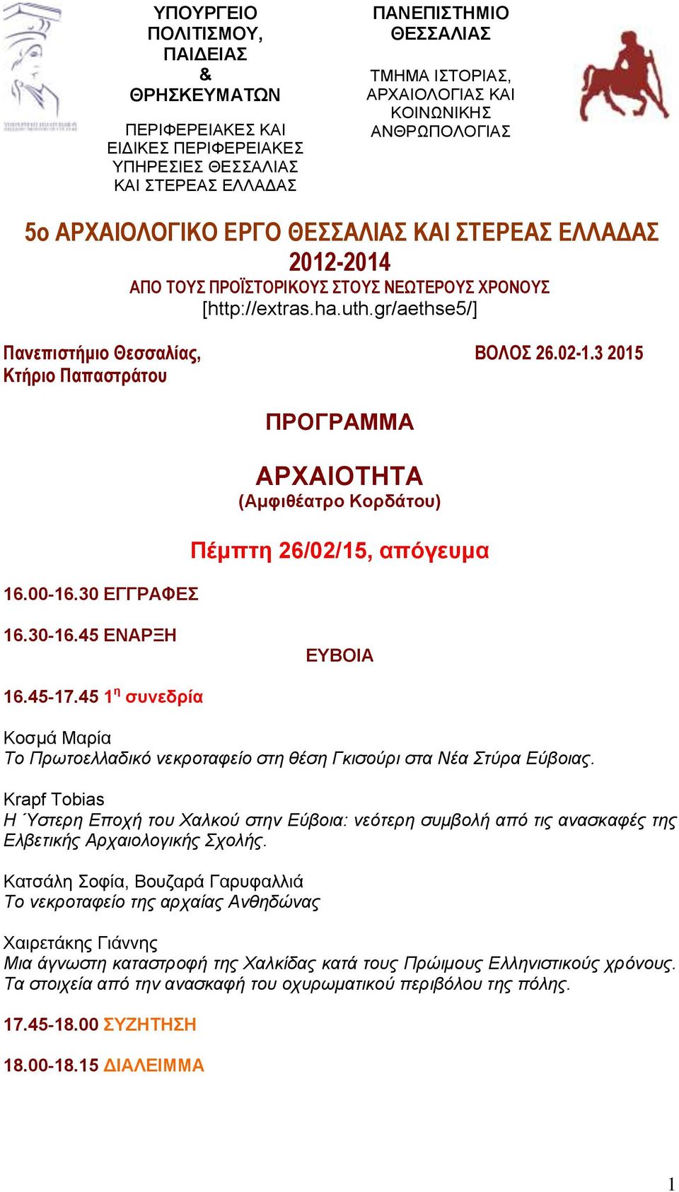 3 2015 Κτήριο Παπαστράτου 16.00-16.30 ΕΓΓΡΑΦΕΣ ΠΡΟΓΡΑΜΜΑ ΑΡΧΑΙΟΤΗΤΑ (Αμφιθέατρο Κορδάτου) Πέμπτη 26/02/15, απόγευμα 16.30-16.45 ΕΝΑΡΞΗ ΕΥΒΟΙΑ 16.45-17.