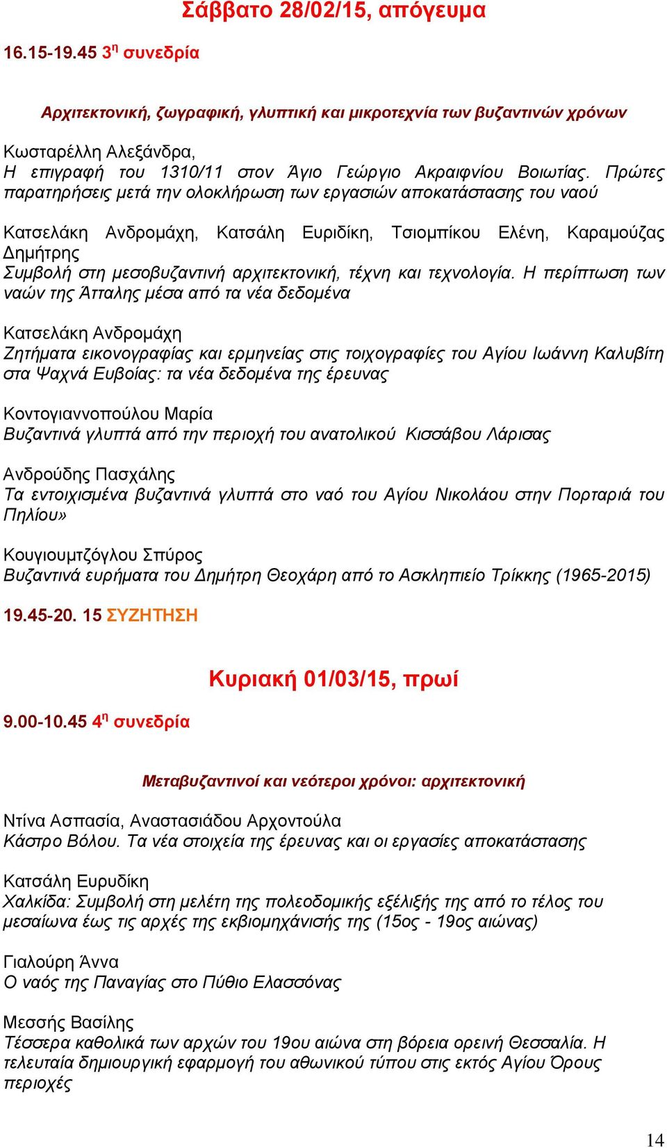 Πρώτες παρατηρήσεις μετά την ολοκλήρωση των εργασιών αποκατάστασης του ναού Κατσελάκη Ανδρομάχη, Κατσάλη Ευριδίκη, Τσιομπίκου Ελένη, Καραμούζας Δημήτρης Συμβολή στη μεσοβυζαντινή αρχιτεκτονική, τέχνη