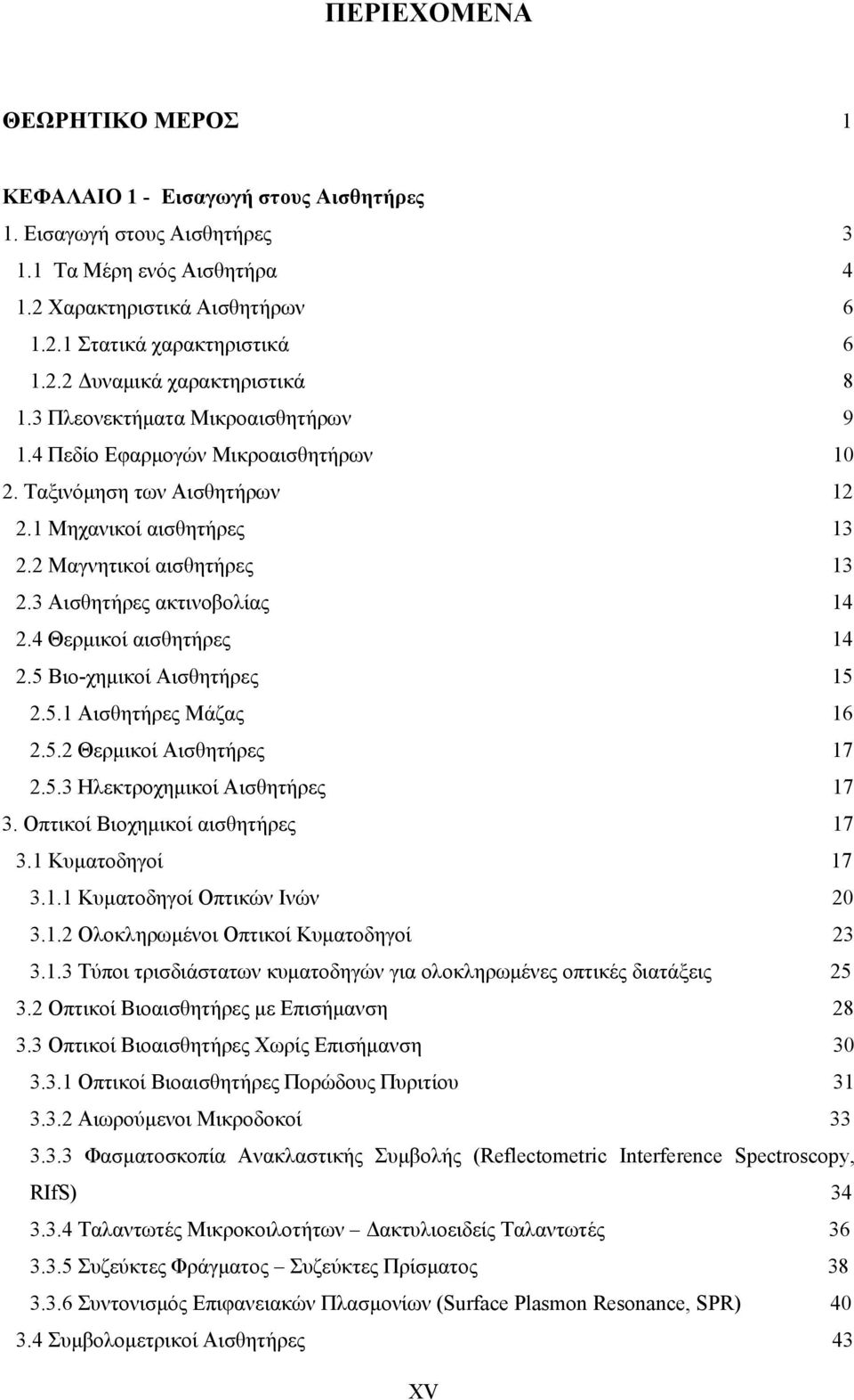 4 Θερμικοί αισθητήρες 14 2.5 Βιο-χημικοί Αισθητήρες 15 2.5.1 Αισθητήρες Μάζας 16 2.5.2 Θερμικοί Αισθητήρες 17 2.5.3 Ηλεκτροχημικοί Αισθητήρες 17 3. Οπτικοί Βιοχημικοί αισθητήρες 17 3.