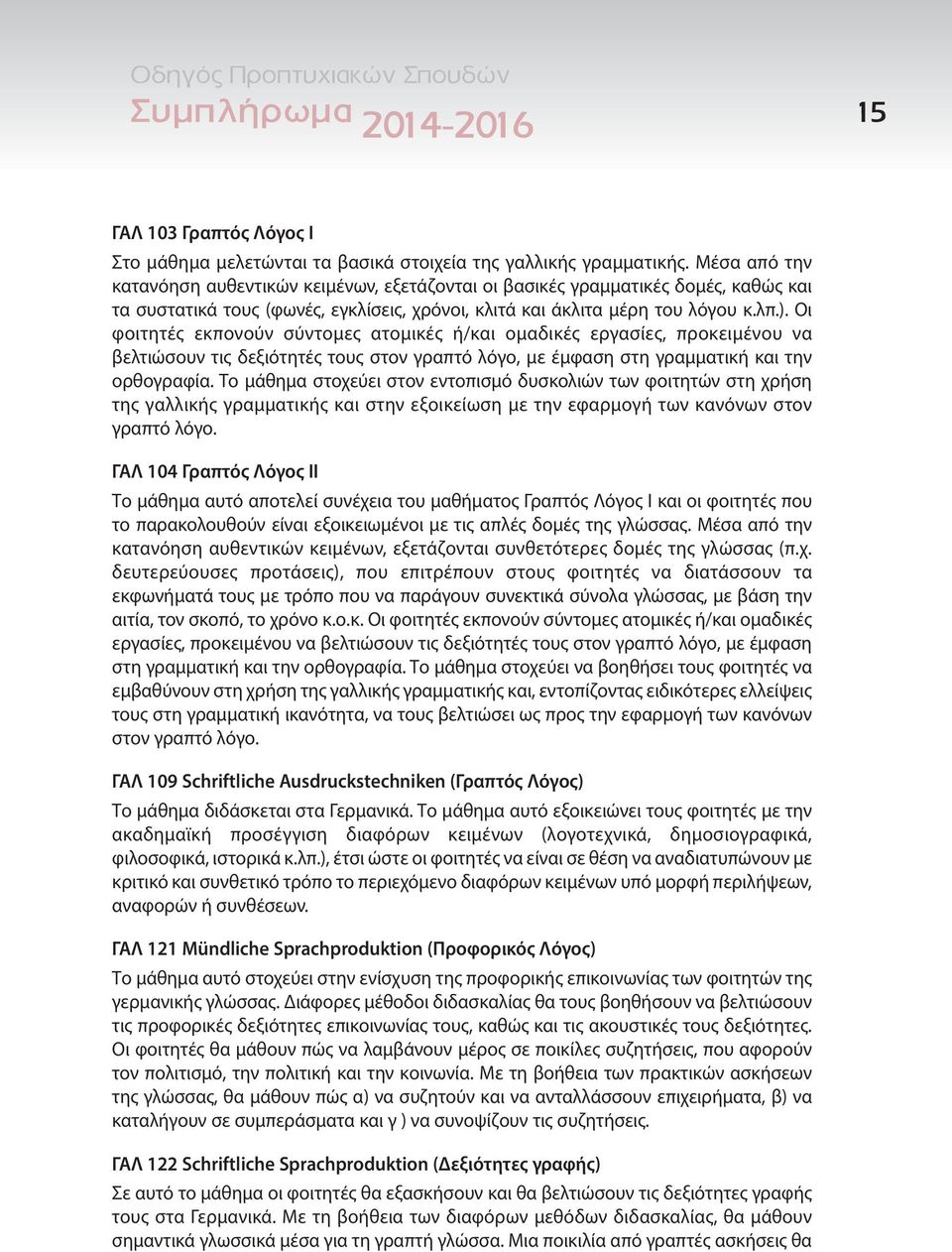 Οι φοιτητές εκπονούν σύντομες ατομικές ή/και ομαδικές εργασίες, προκειμένου να βελτιώσουν τις δεξιότητές τους στον γραπτό λόγο, με έμφαση στη γραμματική και την ορθογραφία.