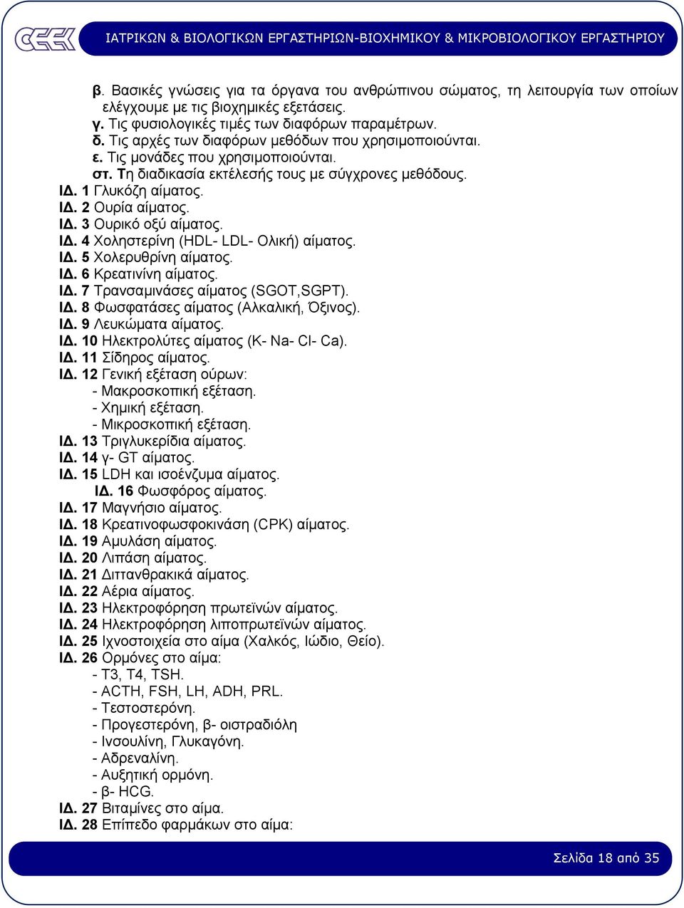 Ι. 3 Ουρικό οξύ αίµατος. Ι. 4 Χοληστερίνη (HDL- LDL- Ολική) αίµατος. Ι. 5 Χολερυθρίνη αίµατος. Ι. 6 Κρεατινίνη αίµατος. Ι. 7 Τρανσαµινάσες αίµατος (SGOT,SGPT). Ι. 8 Φωσφατάσες αίµατος (Αλκαλική, Όξινος).