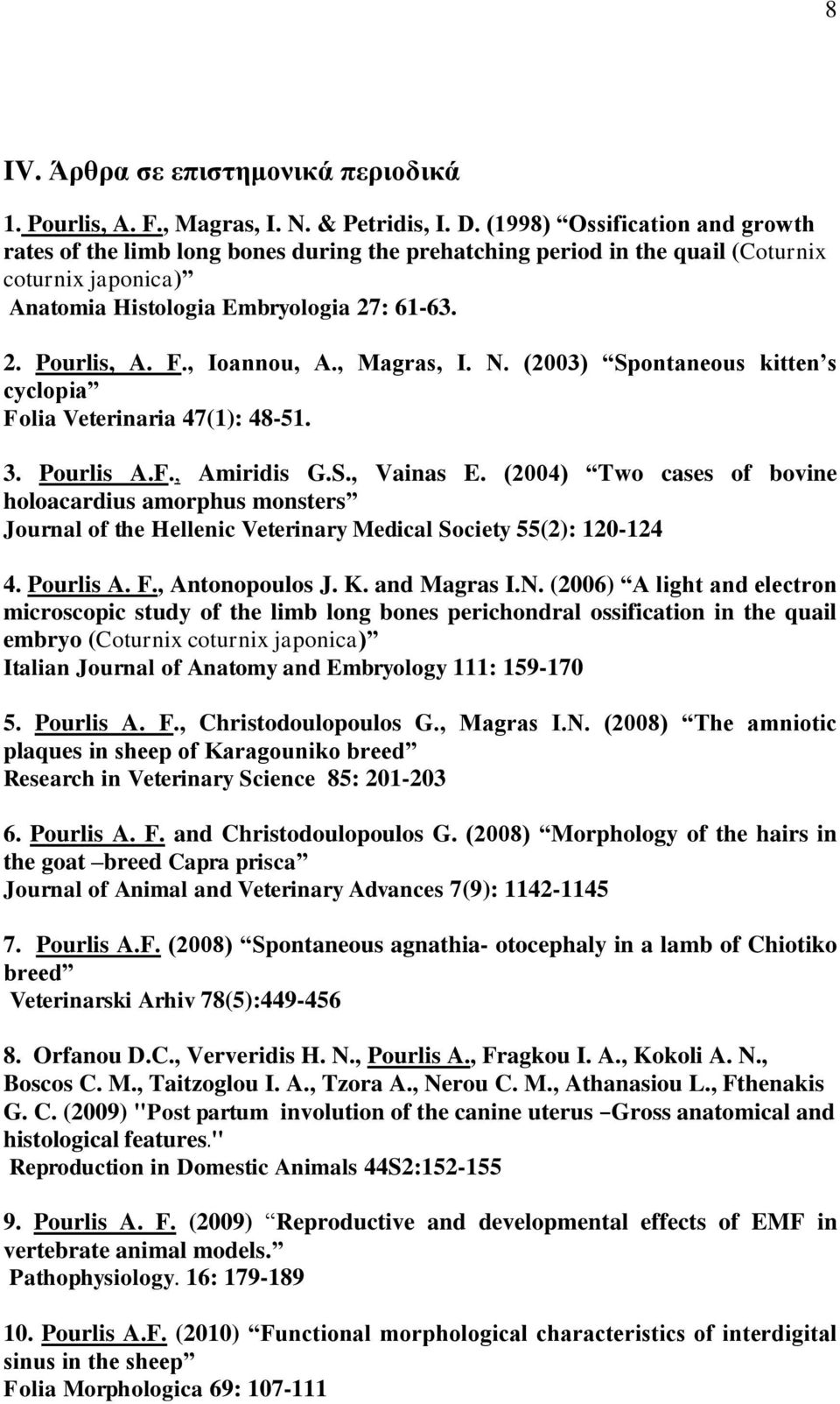 , Ioannou, A., Magras, I. N. (2003) Spontaneous kitten s cyclopia Folia Veterinaria 47(1): 48-51. 3. Pourlis A.F., Amiridis G.S., Vainas E.