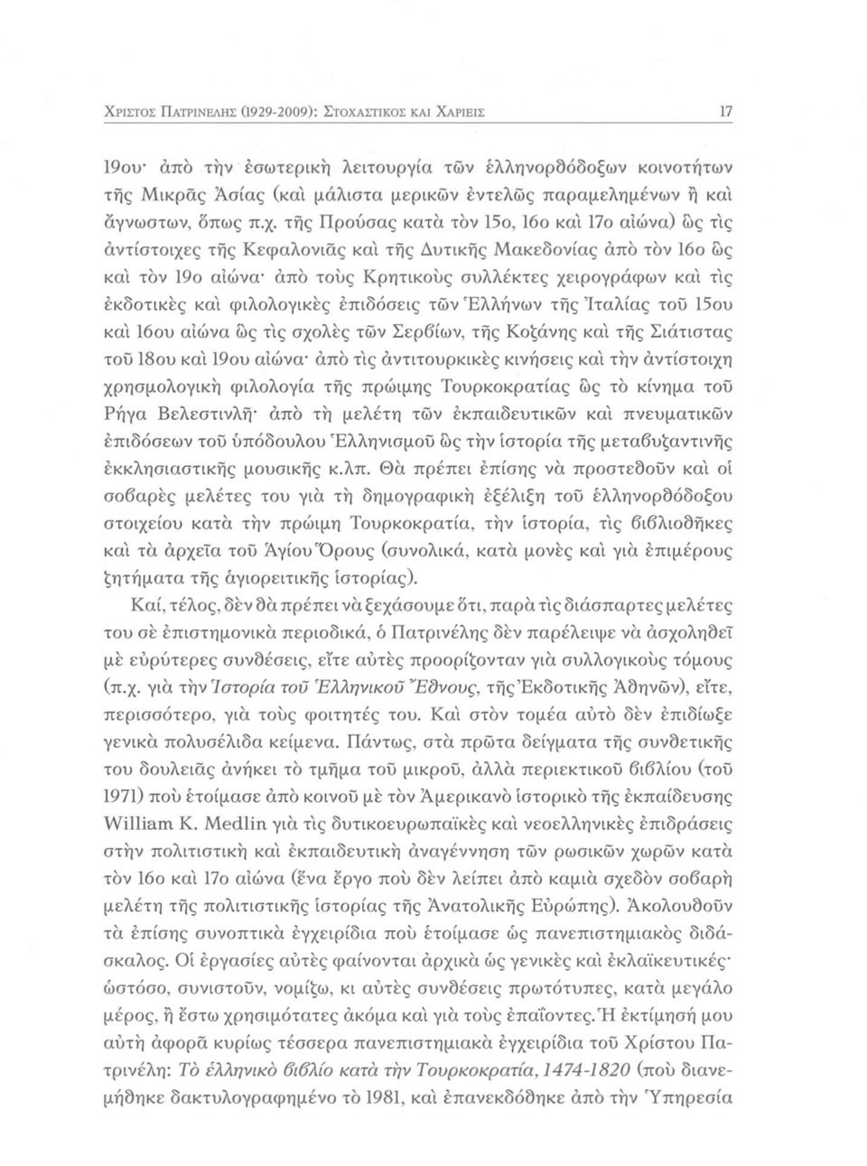 τής Προύσας κατά τον 15ο, 16ο κα'ι 17ο αιώνα) ως τις άντίστοιχες τής Κεφαλονιάς κα'ι τής Δυτικής Μακεδονίας άπό τον 16ο ώς και τον 19ο αιώνα- άπό τούς Κρητικούς συλλέκτες χειρογράφων κα'ι τις