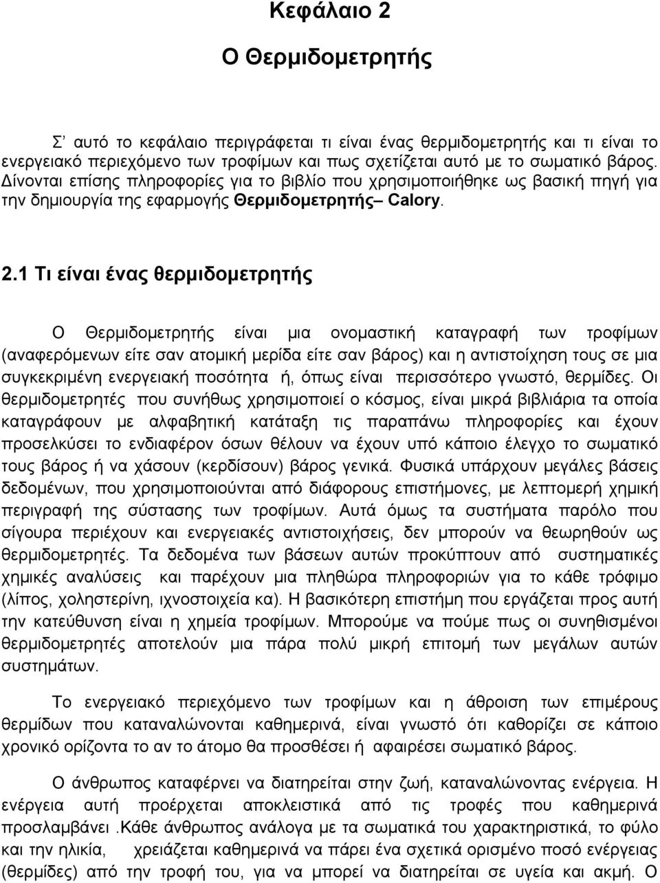 . Τι είναι ένας θερμιδομετρητής Ο Θερμιδομετρητής είναι μια ονομαστική καταγραφή των τροφίμων (αναφερόμενων είτε σαν ατομική μερίδα είτε σαν βάρος) και η αντιστοίχηση τους σε μια συγκεκριμένη