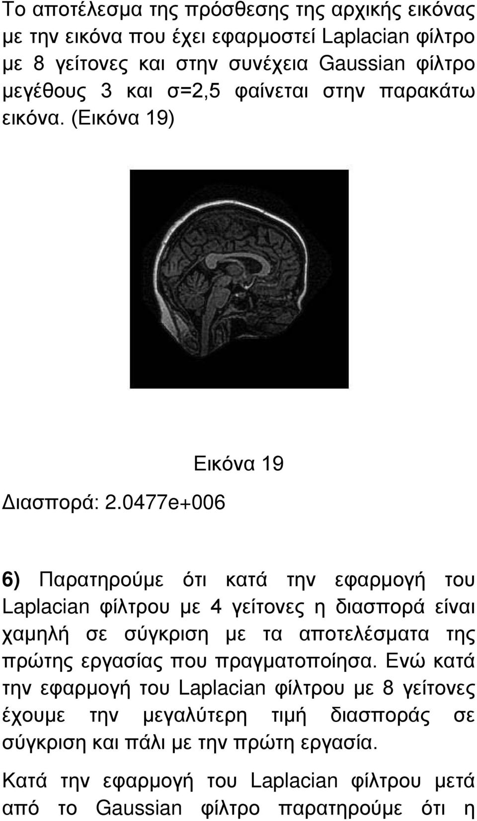 0477e+006 Εικόνα 19 6) Παρατηρούμε ότι κατά την εφαρμογή του Laplacian φίλτρου με 4 γείτονες η διασπορά είναι χαμηλή σε σύγκριση με τα αποτελέσματα της πρώτης