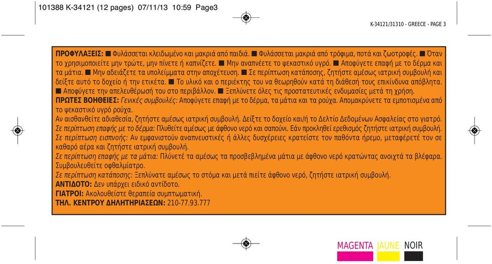 Σε περίπτωση κατάποσης, ζητήστε αμέσως ιατρική συμβουλή και δείξτε αυτό το δοχείο ή την ετικέτα. Το υλικό και ο περιέκτης του να θεωρηθούν κατά τη διάθεσή τους επικίνδυνα απόβλητα.