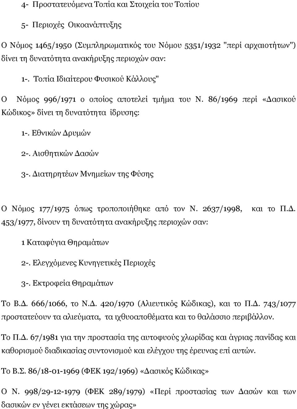 Διατηρητέων Μνημείων της Φύσης Ο Νόμος 177/1975 όπως τροποποιήθηκε από τον Ν. 2637/1998, 453/1977, δίνουν τη δυνατότητα ανακήρυξης περιοχών σαν: και το Π.Δ. 1 Καταφύγια Θηραμάτων 2-.