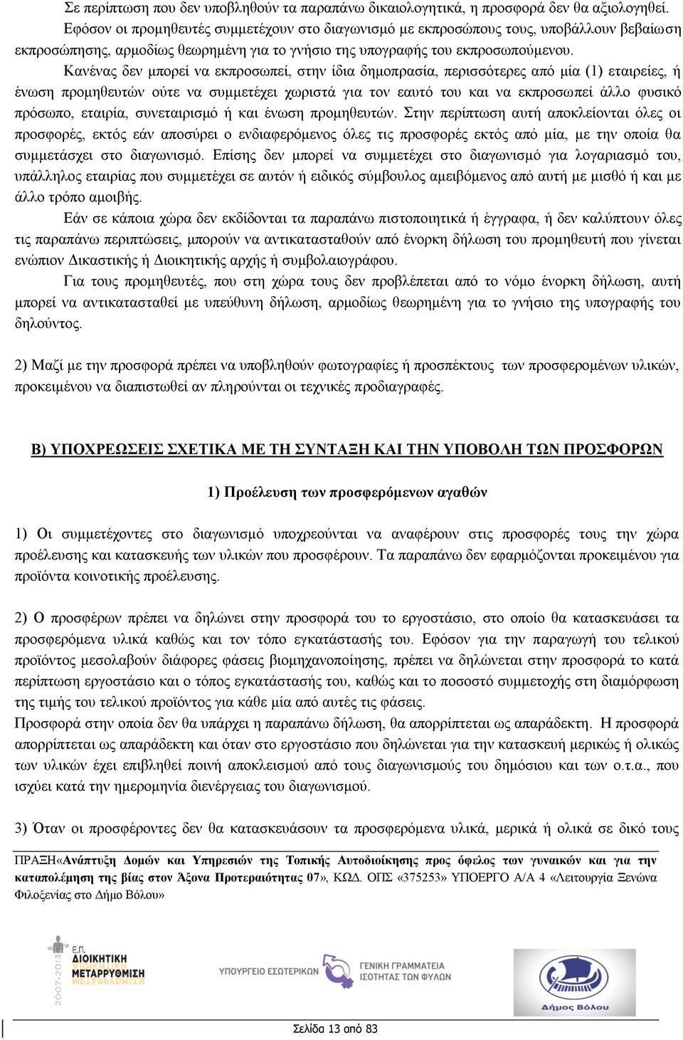 Κανένας δεν μπορεί να εκπροσωπεί, στην ίδια δημοπρασία, περισσότερες από μία (1) εταιρείες, ή ένωση προμηθευτών ούτε να συμμετέχει χωριστά για τον εαυτό του και να εκπροσωπεί άλλο φυσικό πρόσωπο,