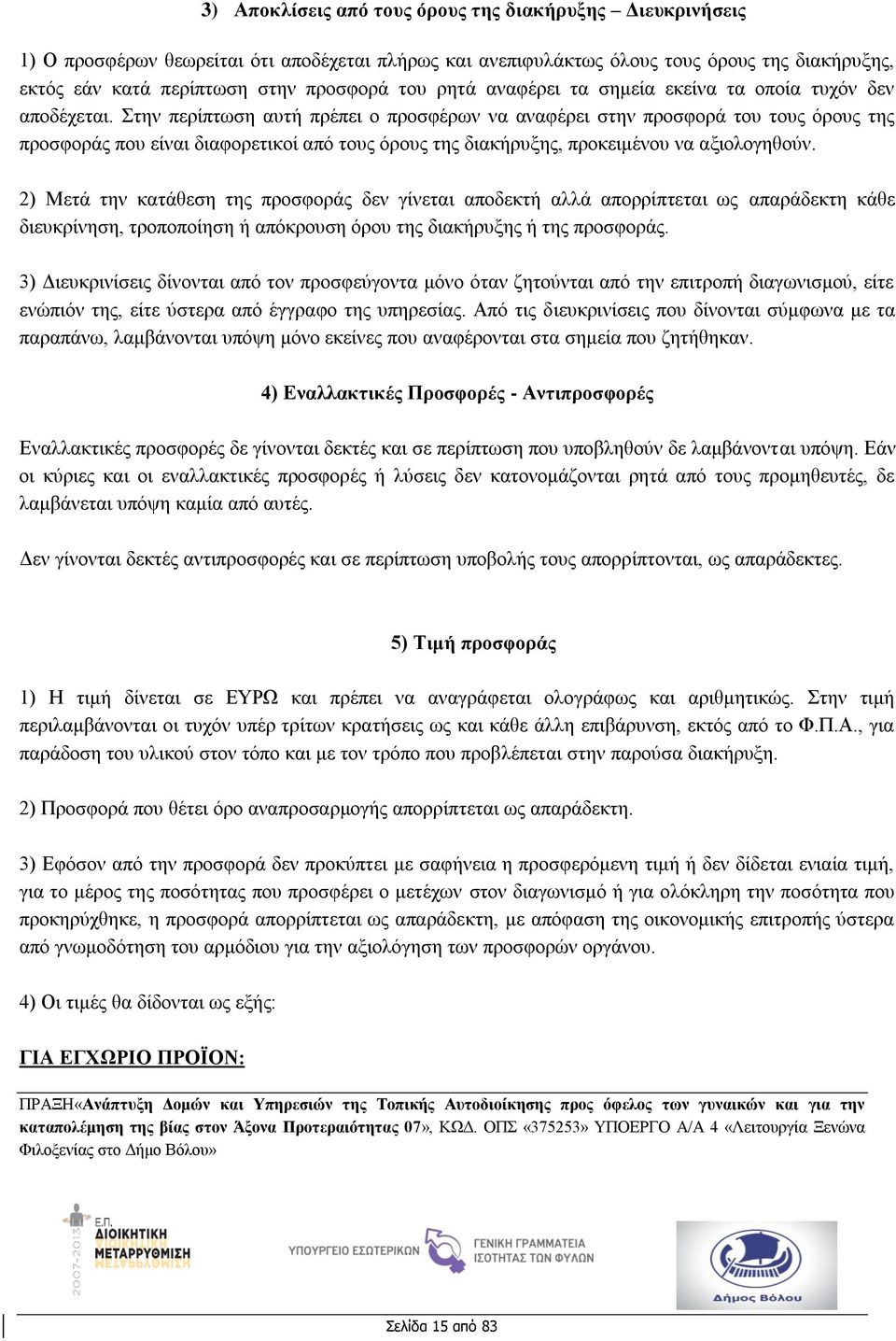 Στην περίπτωση αυτή πρέπει ο προσφέρων να αναφέρει στην προσφορά του τους όρους της προσφοράς που είναι διαφορετικοί από τους όρους της διακήρυξης, προκειμένου να αξιολογηθούν.