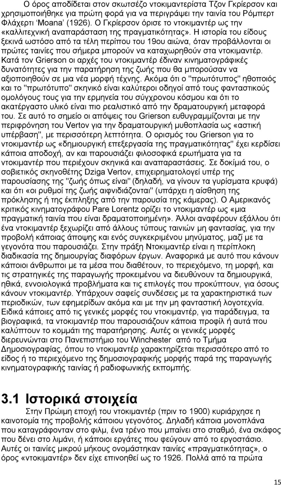 Η ιστορία του είδους ξεκινά ωστόσο από τα τέλη περίπου του 19ου αιώνα, όταν προβάλλονται οι πρώτες ταινίες που σήμερα μπορούν να καταχωρηθούν στα ντοκιμαντέρ.