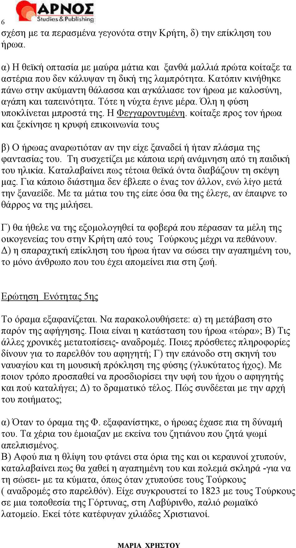 κοίταξε προς τον ήρωα και ξεκίνησε η κρυφή επικοινωνία τους β) Ο ήρωας αναρωτιόταν αν την είχε ξαναδεί ή ήταν πλάσµα της φαντασίας του. Τη συσχετίζει µε κάποια ιερή ανάµνηση από τη παιδική του ηλικία.