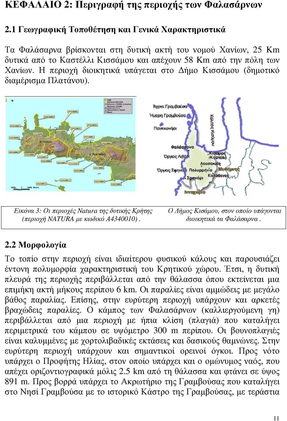 Η περιοχή διοικητικά υπάγεται στο ήµο Κισσάµου (δηµοτικό διαµέρισµα Πλατάνου). Εικόνα 3: Οι περιοχές Natura της δυτικής Κρήτης (περιοχή NATURA µε κωδικό Α4340010).