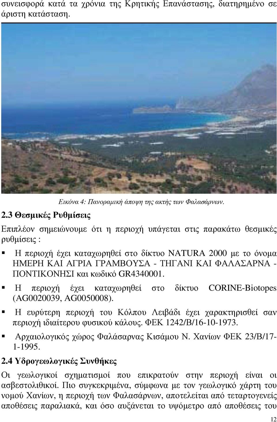 ΠΟΝΤΙΚΟΝΗΣΙ και κωδικό GR4340001. Η περιοχή έχει καταχωρηθεί στο δίκτυο CORINE-Biotopes (AG0020039, AG0050008).