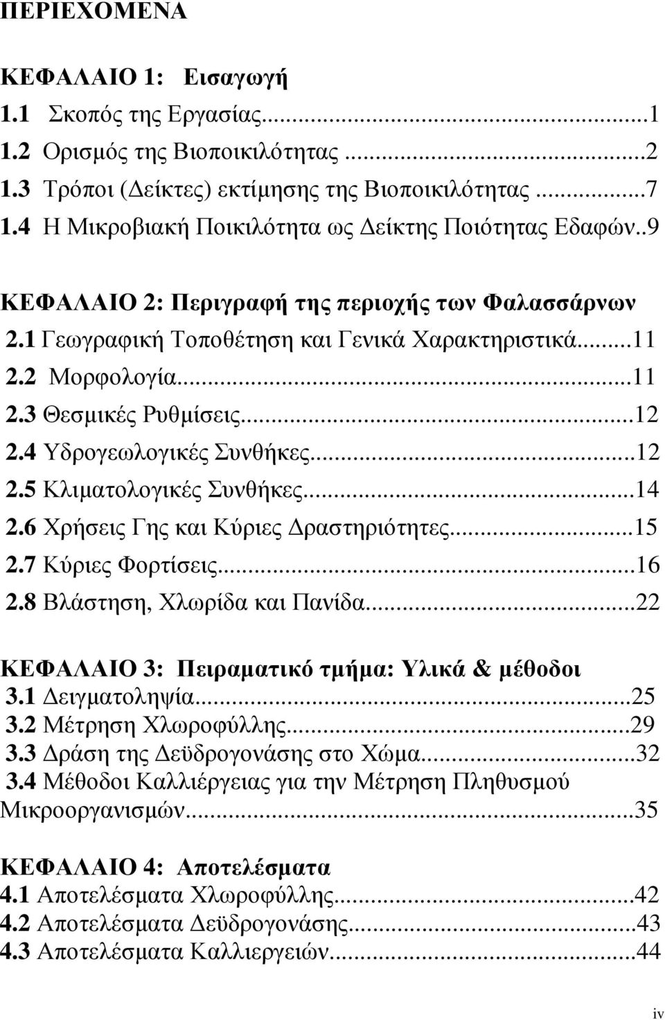 ..12 2.4 Υδρογεωλογικές Συνθήκες...12 2.5 Κλιµατολογικές Συνθήκες...14 2.6 Χρήσεις Γης και Κύριες ραστηριότητες...15 2.7 Κύριες Φορτίσεις...16 2.8 Βλάστηση, Χλωρίδα και Πανίδα.