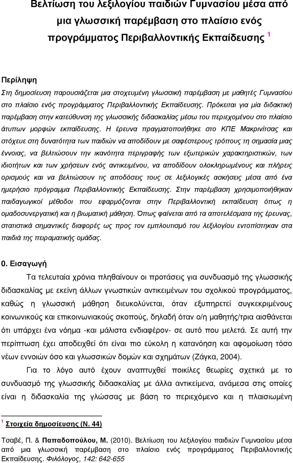 Πρόκειται για µία διδακτική παρέµβαση στην κατεύθυνση της γλωσσικής διδασκαλίας µέσω του περιεχοµένου στο πλαίσιο άτυπων µορφών εκπαίδευσης.