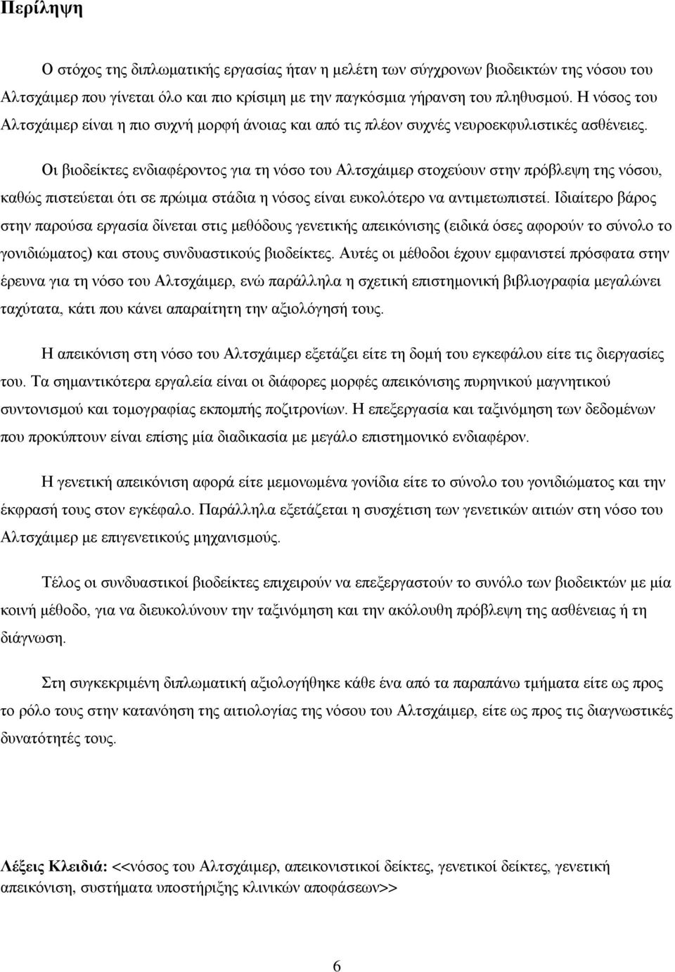 Οι βιοδείκτες ενδιαφέροντος για τη νόσο του Αλτσχάιμερ στοχεύουν στην πρόβλεψη της νόσου, καθώς πιστεύεται ότι σε πρώιμα στάδια η νόσος είναι ευκολότερο να αντιμετωπιστεί.