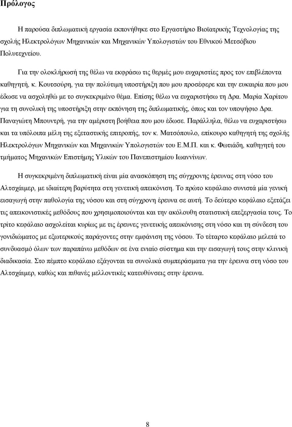 Κουτσούρη, για την πολύτιμη υποστήριξη που μου προσέφερε και την ευκαιρία που μου έδωσε να ασχοληθώ με το συγκεκριμένο θέμα. Επίσης θέλω να ευχαριστήσω τη Δρα.