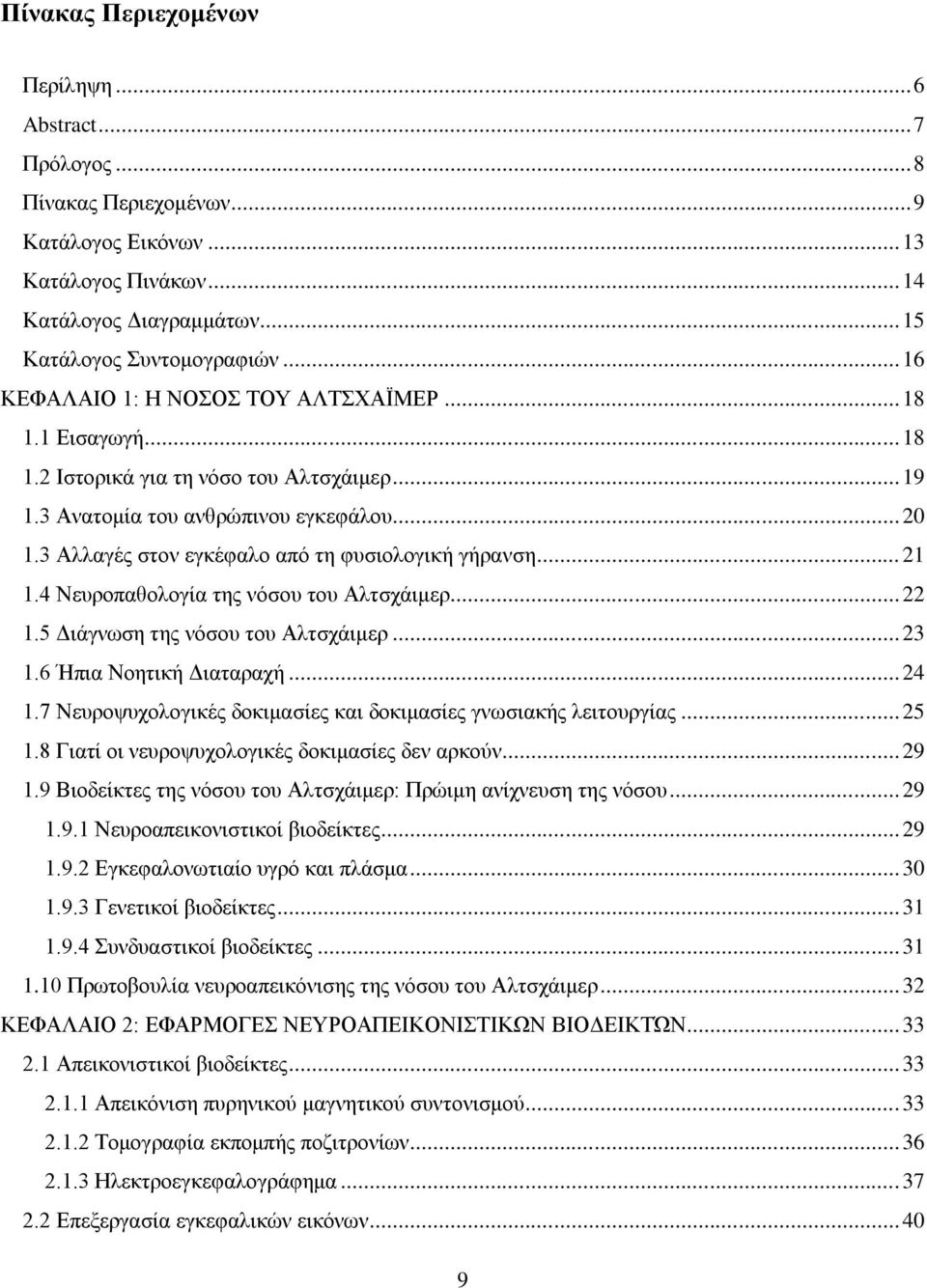 3 Αλλαγές στον εγκέφαλο από τη φυσιολογική γήρανση... 21 1.4 Νευροπαθολογία της νόσου του Αλτσχάιμερ... 22 1.5 Διάγνωση της νόσου του Αλτσχάιμερ... 23 1.6 Ήπια Νοητική Διαταραχή... 24 1.