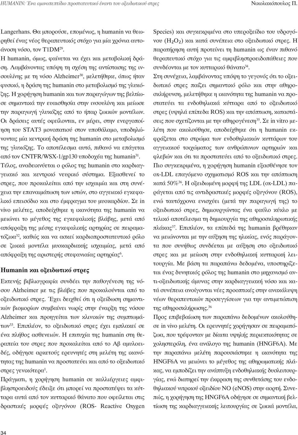 Λαμβάνοντας υπόψη τη σχέση της αντίστασης της ινσουλίνης με τη νόσο Alzheimer 30, μελετήθηκε, όπως ήταν φυσικό, η δράση της humanin στο μεταβολισμό της γλυκόζης.