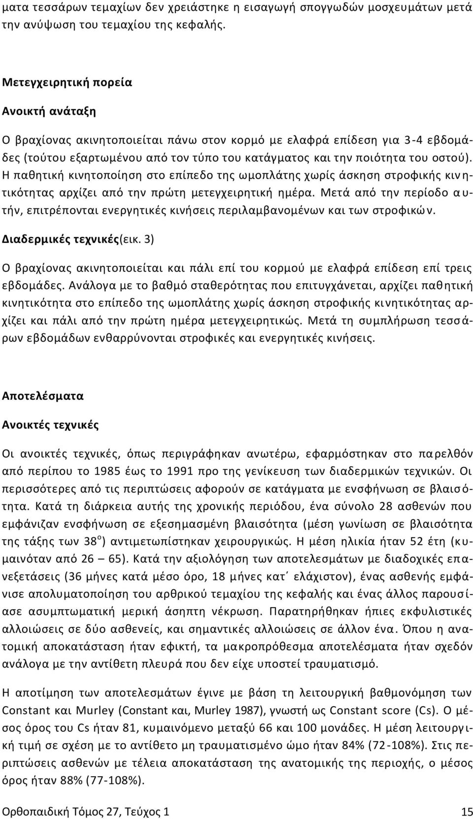 Η παθητική κινητοποίηση στο επίπεδο της ωμοπλάτης χωρίς άσκηση στροφικής κιν η- τικότητας αρχίζει από την πρώτη μετεγχειρητική ημέρα.